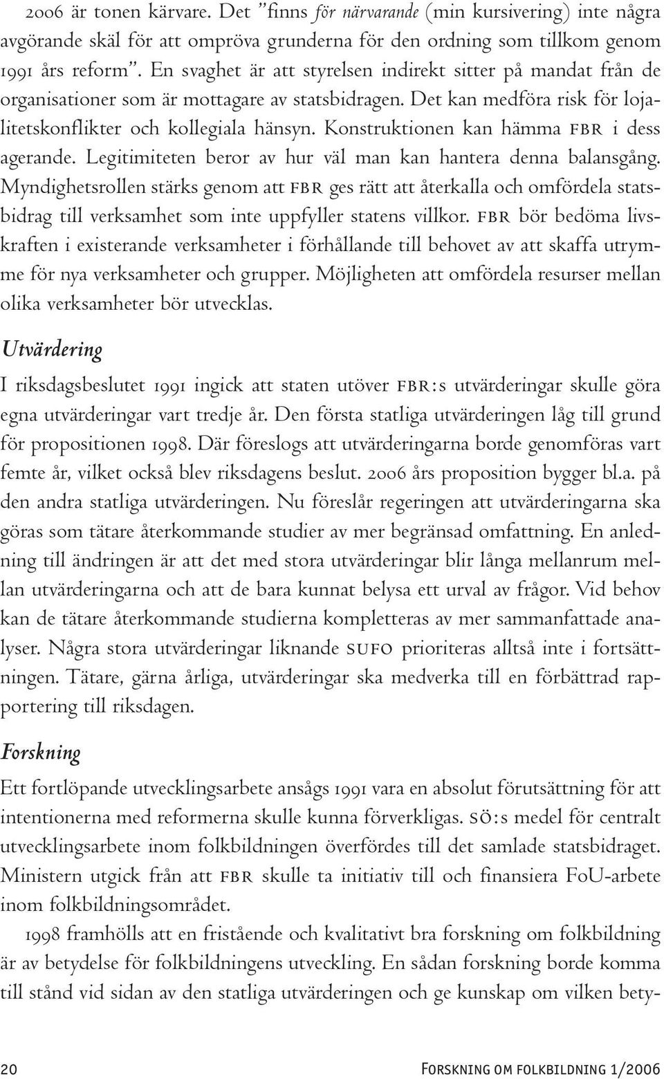 Konstruktionen kan hämma FBR i dess agerande. Legitimiteten beror av hur väl man kan hantera denna balansgång.