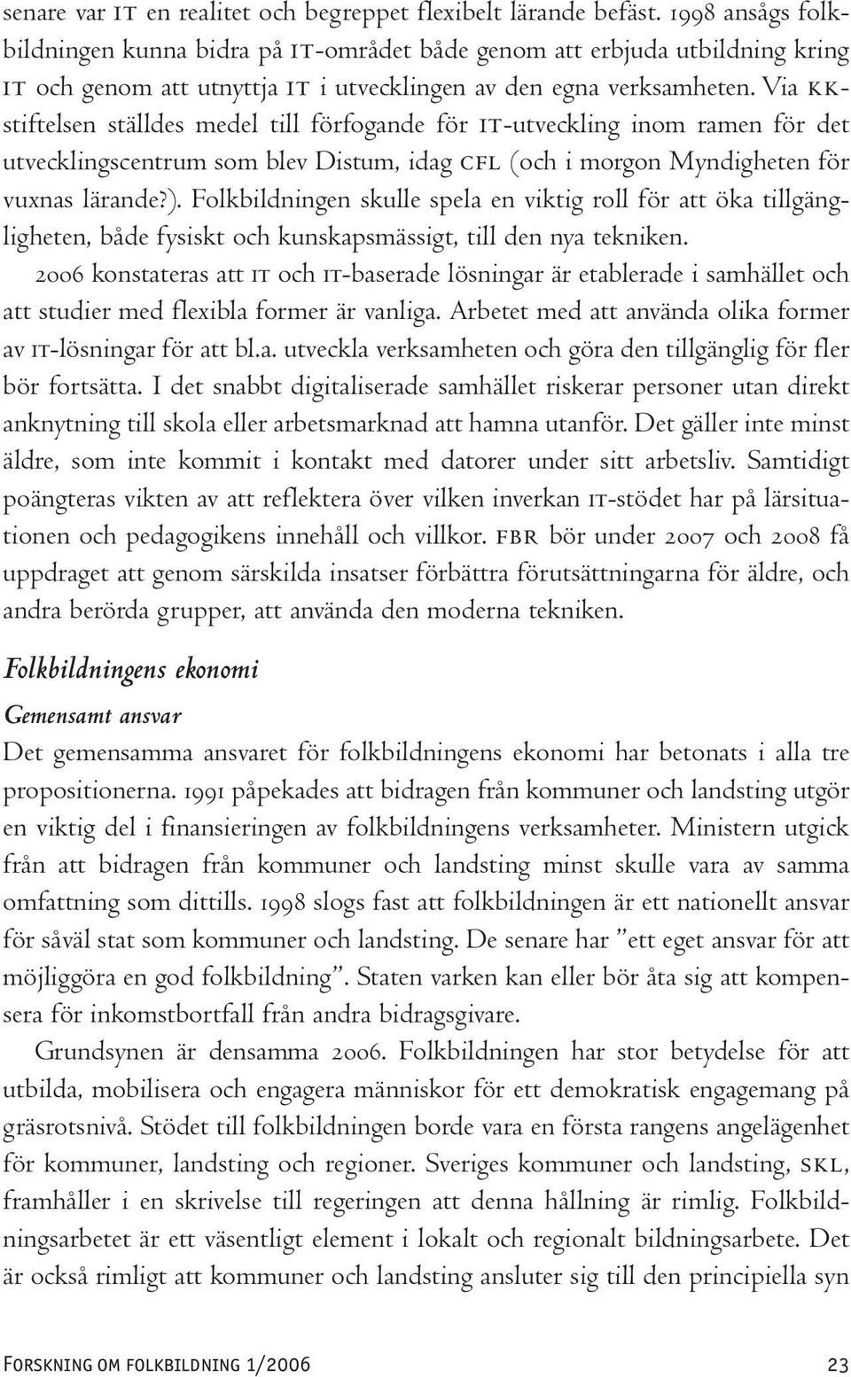 Via KKstiftelsen ställdes medel till förfogande för IT-utveckling inom ramen för det utvecklingscentrum som blev Distum, idag CFL (och i morgon Myndigheten för vuxnas lärande?).