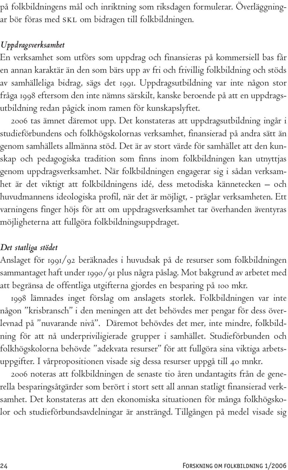 bidrag, sägs det 1991. Uppdragsutbildning var inte någon stor fråga 1998 eftersom den inte nämns särskilt, kanske beroende på att en uppdragsutbildning redan pågick inom ramen för kunskapslyftet.