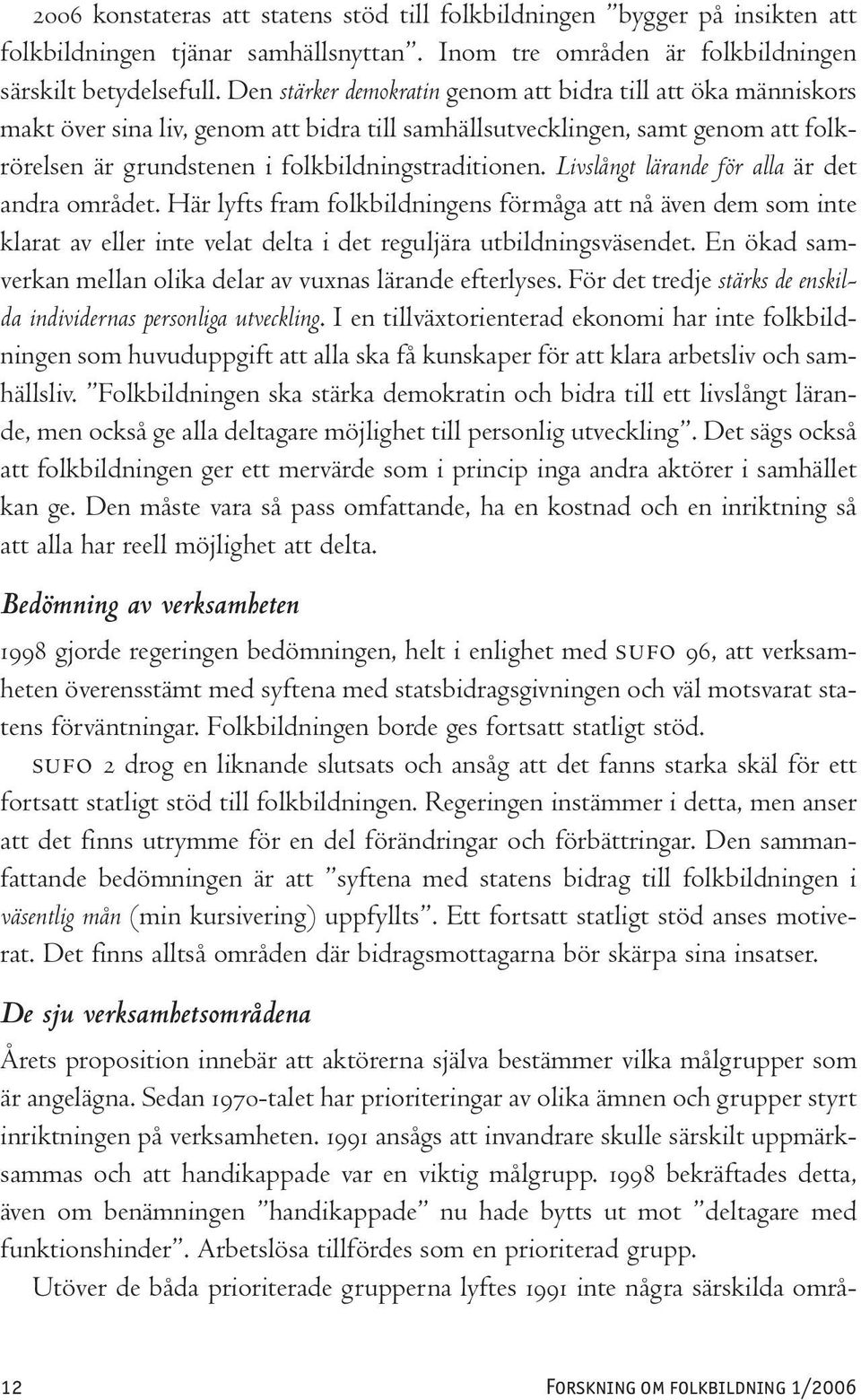 Livslångt lärande för alla är det andra området. Här lyfts fram folkbildningens förmåga att nå även dem som inte klarat av eller inte velat delta i det reguljära utbildningsväsendet.