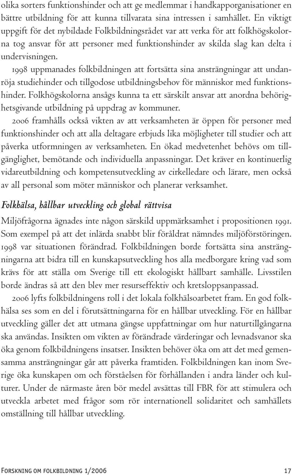 1998 uppmanades folkbildningen att fortsätta sina ansträngningar att undanröja studiehinder och tillgodose utbildningsbehov för människor med funktionshinder.