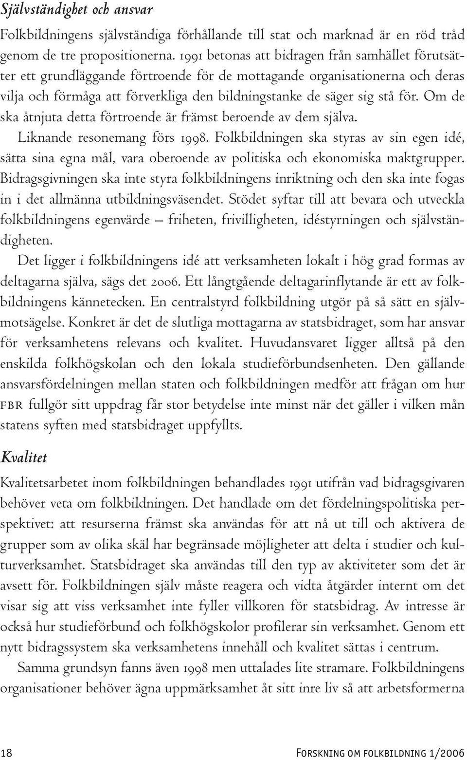 för. Om de ska åtnjuta detta förtroende är främst beroende av dem själva. Liknande resonemang förs 1998.