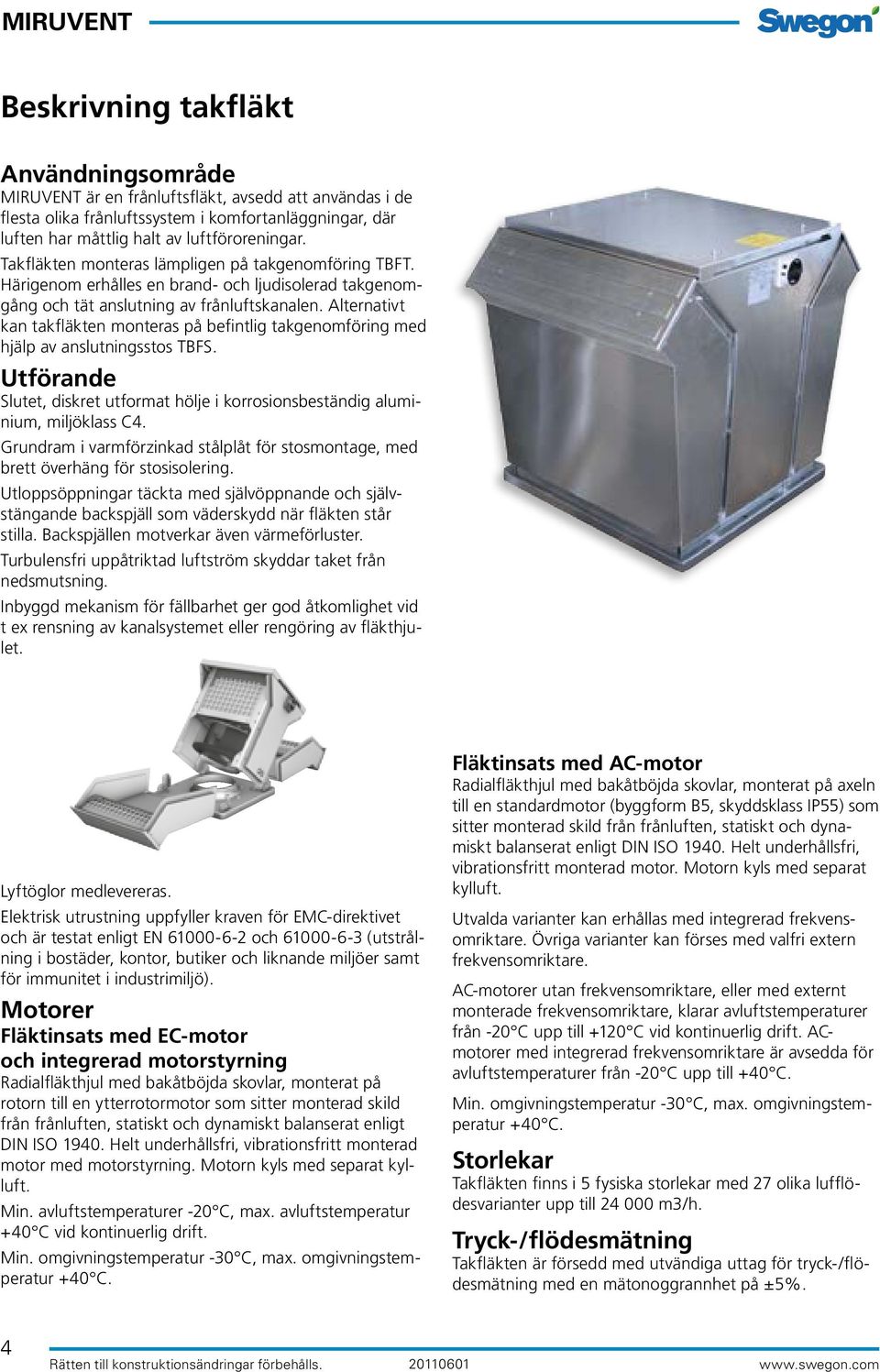 monteras på befintlig takgenomföring med hjälp av anslutningsstos TBFS Utförande Slutet, diskret utformat hölje i korrosionsbeständig aluminium, miljöklass C4 Grundram i varmförzinkad stålplåt för