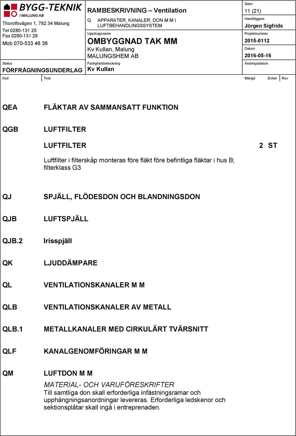 2 Irisspjäll QK LJUDDÄMPARE QL VENTILATIONSKANALER M M QLB VENTILATIONSKANALER AV METALL QLB.