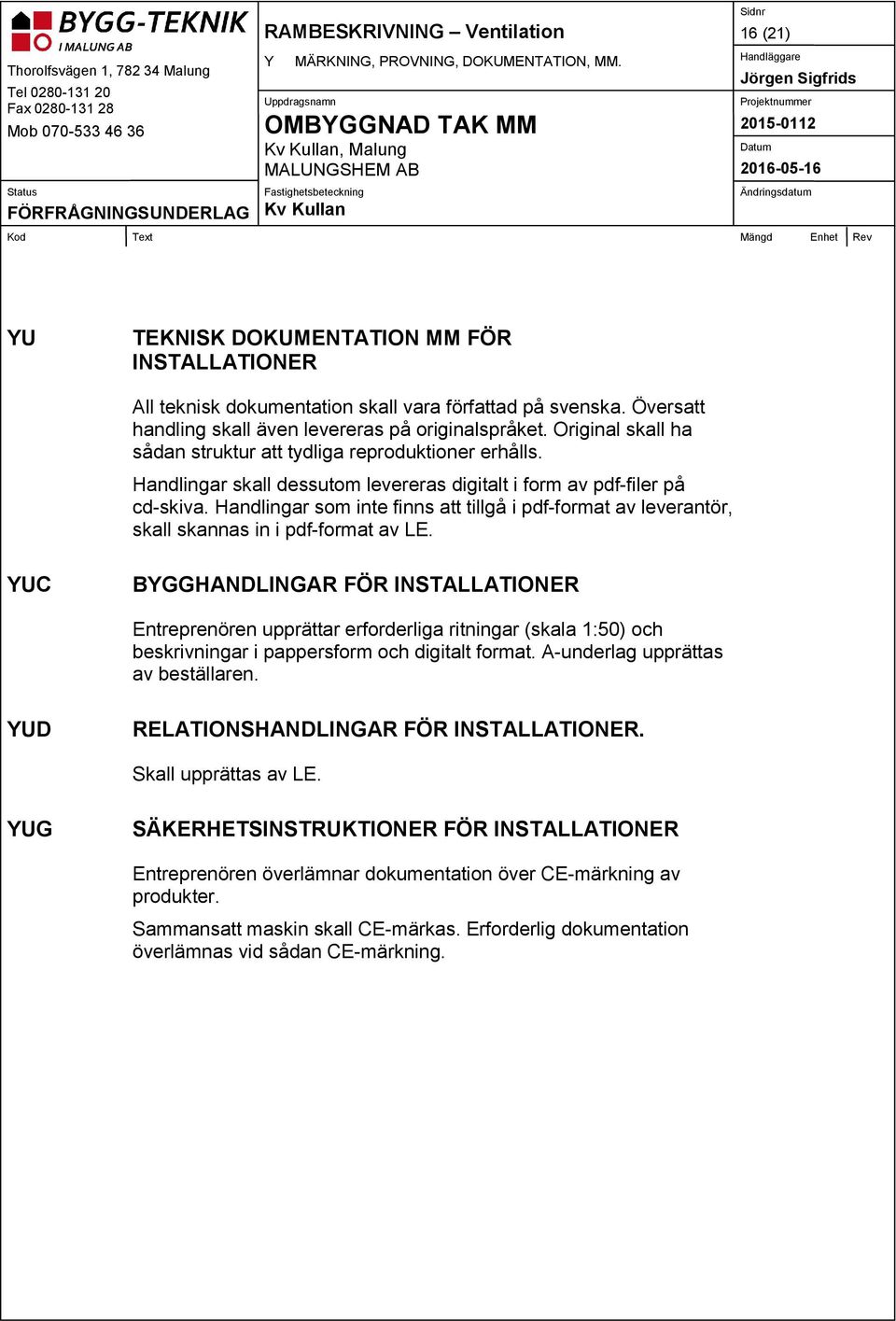 Handlingar skall dessutom levereras digitalt i form av pdf-filer på cd-skiva. Handlingar som inte finns att tillgå i pdf-format av leverantör, skall skannas in i pdf-format av LE.