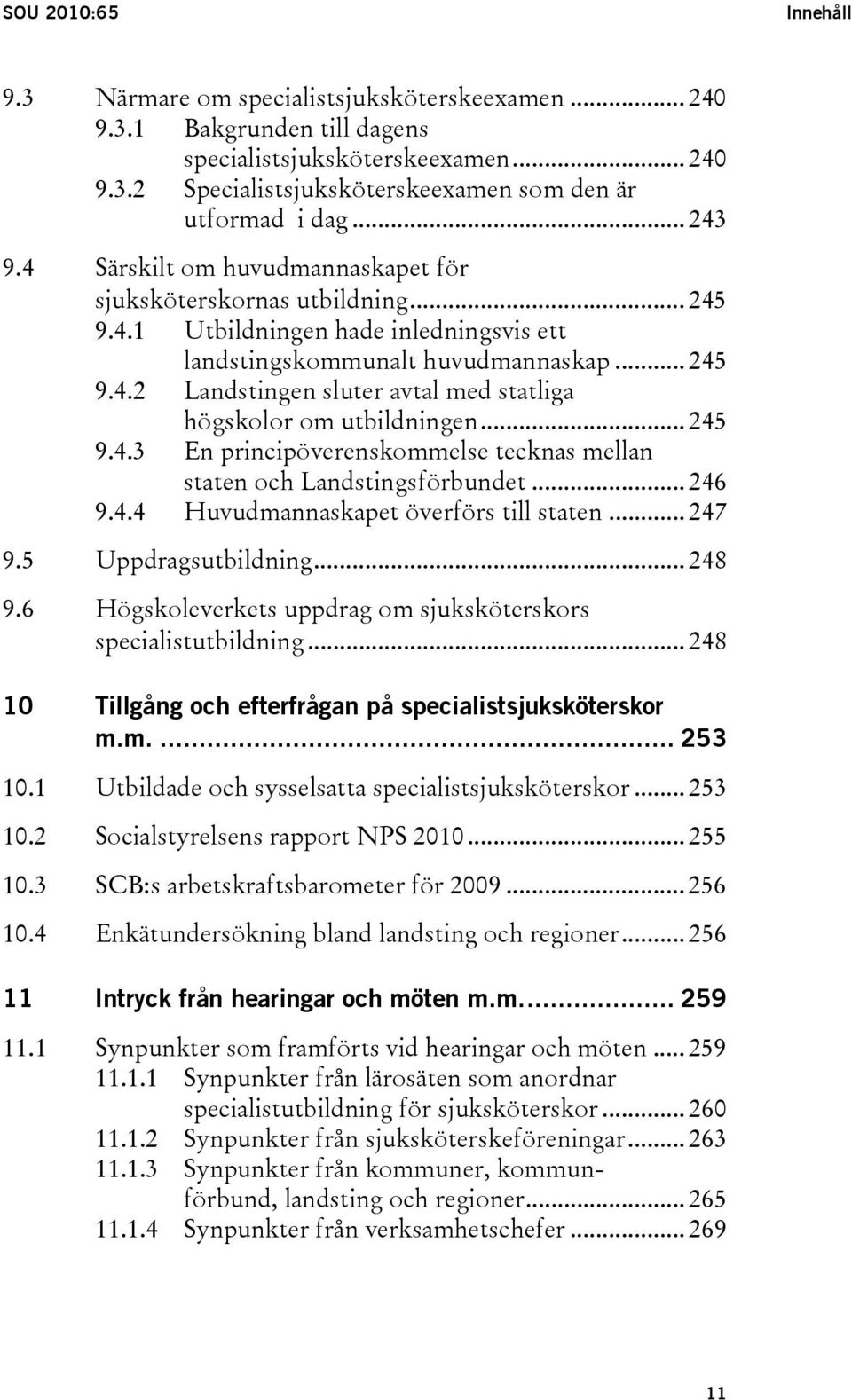 .. 245 9.4.3 En principöverenskommelse tecknas mellan staten och Landstingsförbundet... 246 9.4.4 Huvudmannaskapet överförs till staten... 247 9.5 Uppdragsutbildning... 248 9.