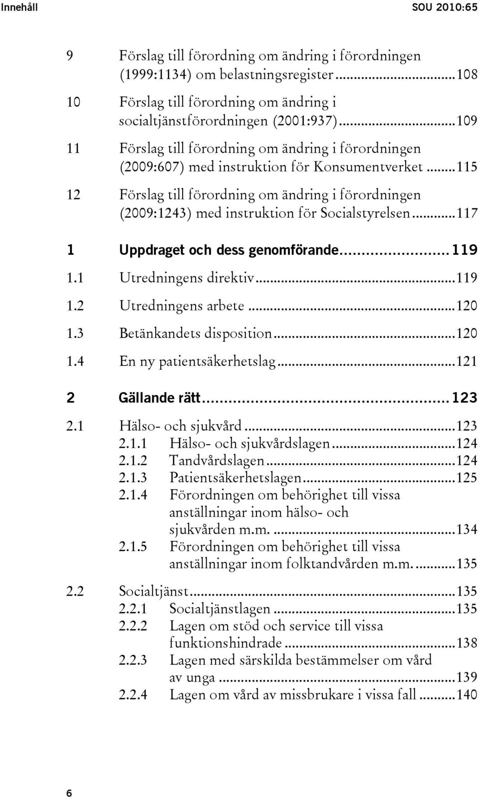 ..115 12 Förslag till förordning om ändring i förordningen (2009:1243) med instruktion för Socialstyrelsen...117 1 Uppdraget och dess genomförande...119 1.1 Utredningens direktiv...119 1.2 Utredningens arbete.