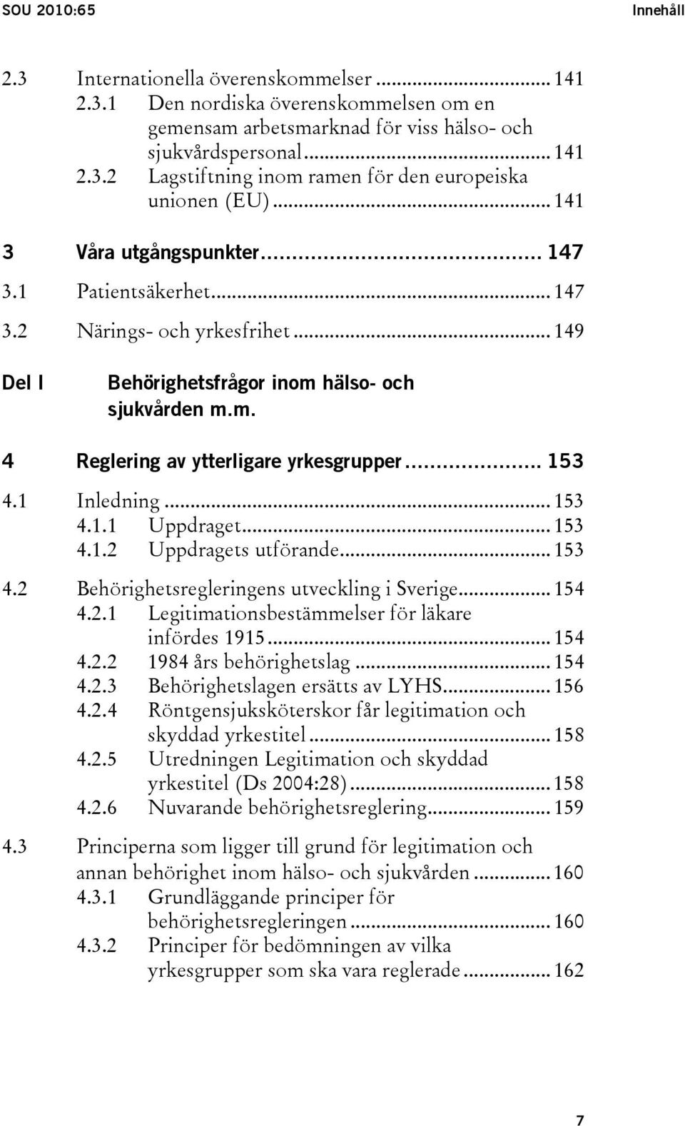 .. 153 4.1 Inledning... 153 4.1.1 Uppdraget... 153 4.1.2 Uppdragets utförande... 153 4.2 Behörighetsregleringens utveckling i Sverige... 154 4.2.1 Legitimationsbestämmelser för läkare infördes 1915.