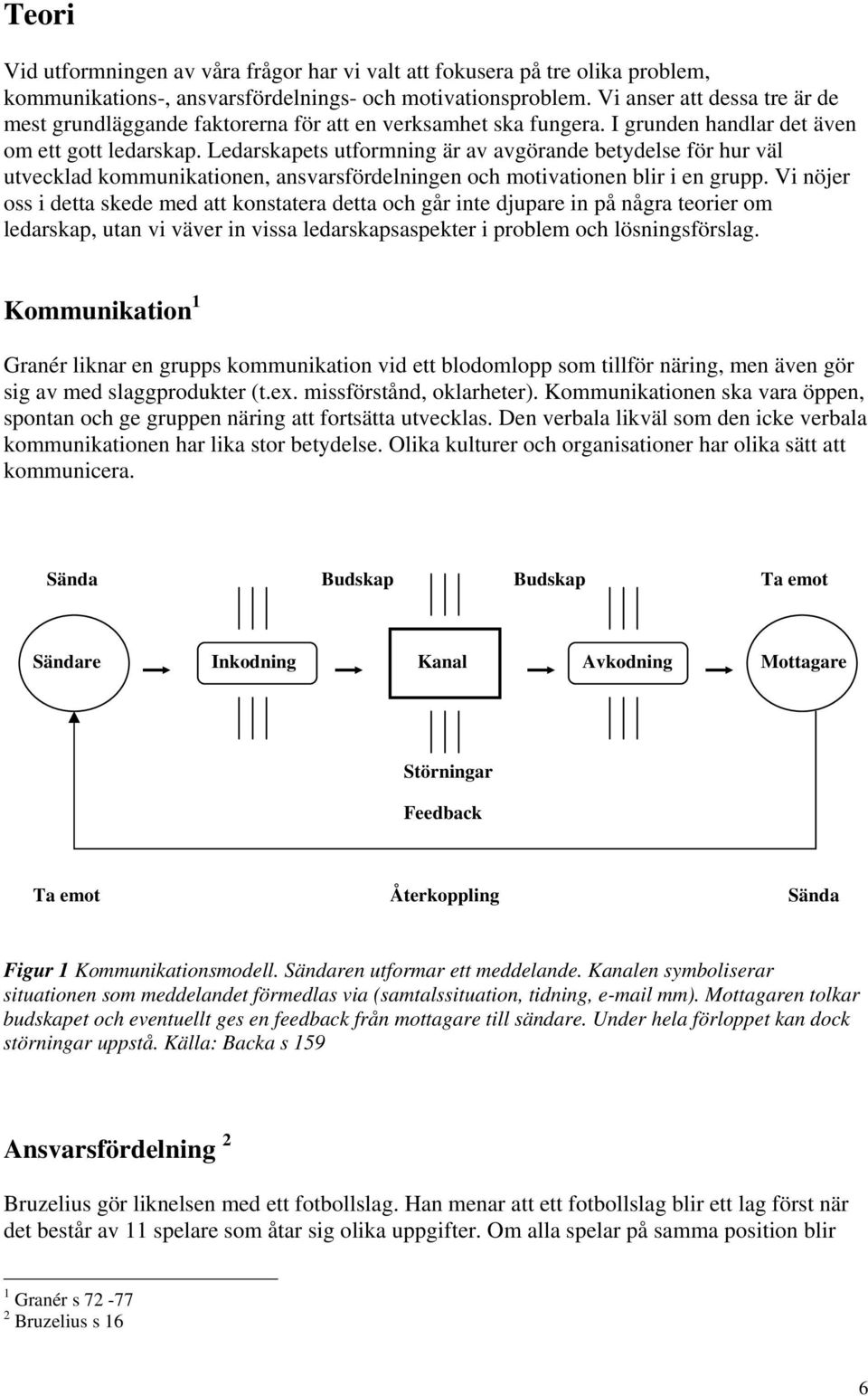 Ledarskapets utformning är av avgörande betydelse för hur väl utvecklad kommunikationen, ansvarsfördelningen och motivationen blir i en grupp.