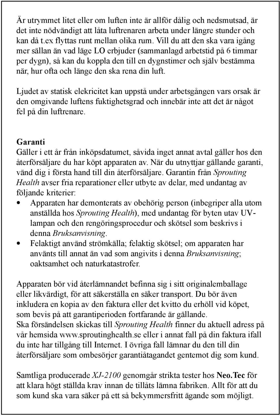 ska rena din luft. Ljudet av statisk elekricitet kan uppstå under arbetsgången vars orsak är den omgivande luftens fuktighetsgrad och innebär inte att det är något fel på din luftrenare.