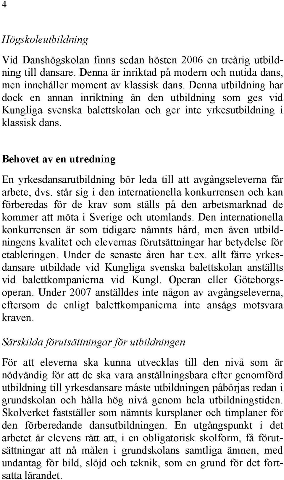 Behovet av en utredning En yrkesdansarutbildning bör leda till att avgångseleverna får arbete, dvs.