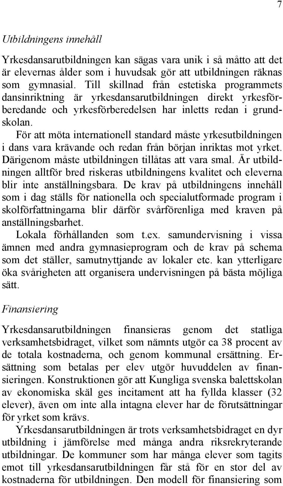 För att möta internationell standard måste yrkesutbildningen i dans vara krävande och redan från början inriktas mot yrket. Därigenom måste utbildningen tillåtas att vara smal.