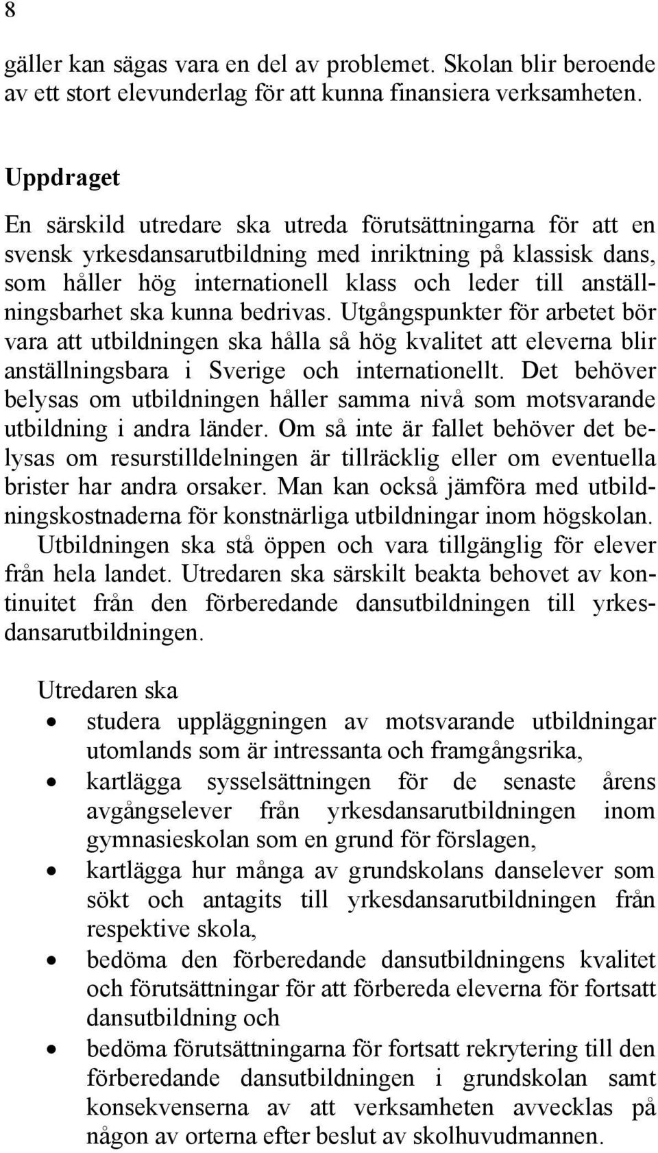 anställningsbarhet ska kunna bedrivas. Utgångspunkter för arbetet bör vara att utbildningen ska hålla så hög kvalitet att eleverna blir anställningsbara i Sverige och internationellt.