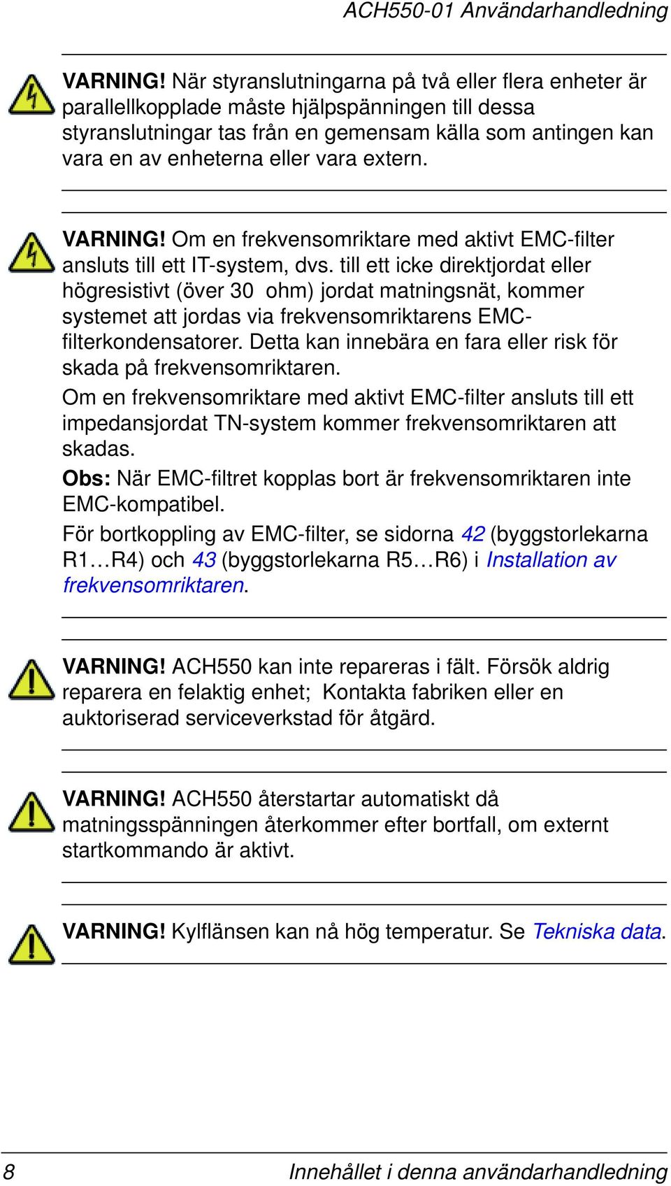 extern.  Om en frekvensomriktare med aktivt EMC-filter ansluts till ett IT-system, dvs.