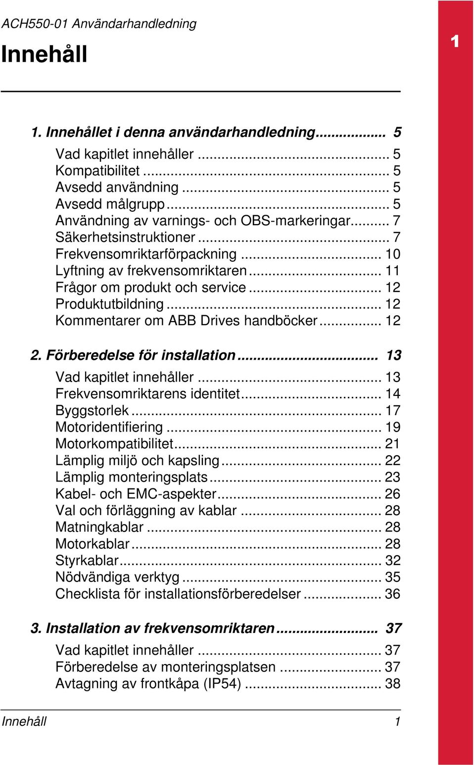 .. 12 2. Förberedelse för installation... 13 Vad kapitlet innehåller... 13 Frekvensomriktarens identitet... 14 Byggstorlek... 17 Motoridentifiering... 19 Motorkompatibilitet.