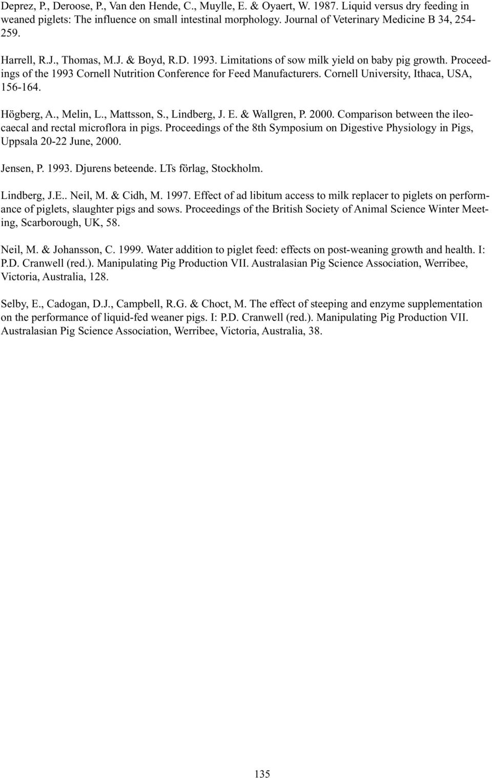 Proceedings of the 1993 Cornell Nutrition Conference for Feed Manufacturers. Cornell University, Ithaca, USA, 156-164. Högberg, A., Melin, L., Mattsson, S., Lindberg, J. E. & Wallgren, P. 2000.