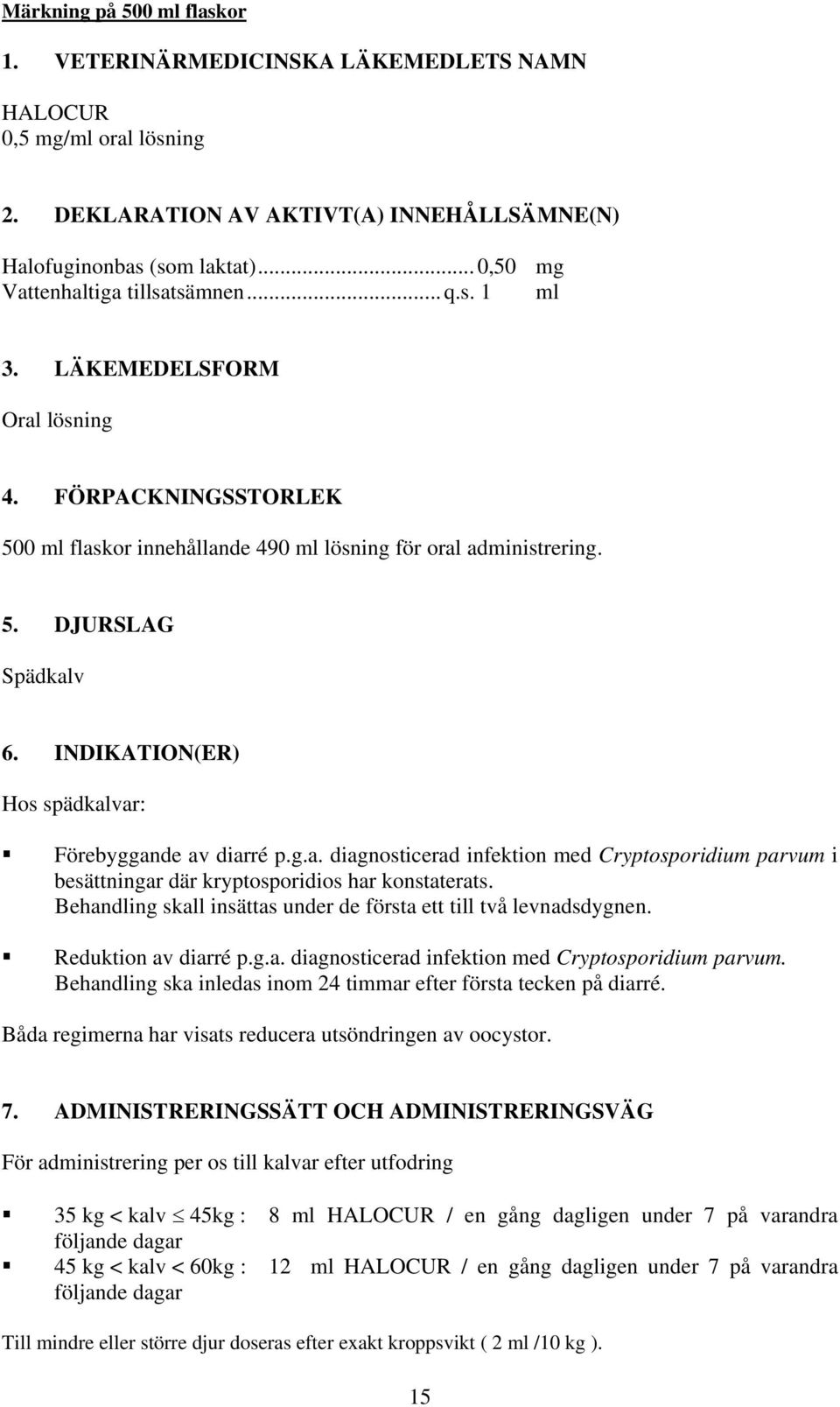 INDIKATION(ER) Hos spädkalvar: Förebyggande av diarré p.g.a. diagnosticerad infektion med Cryptosporidium parvum i besättningar där kryptosporidios har konstaterats.