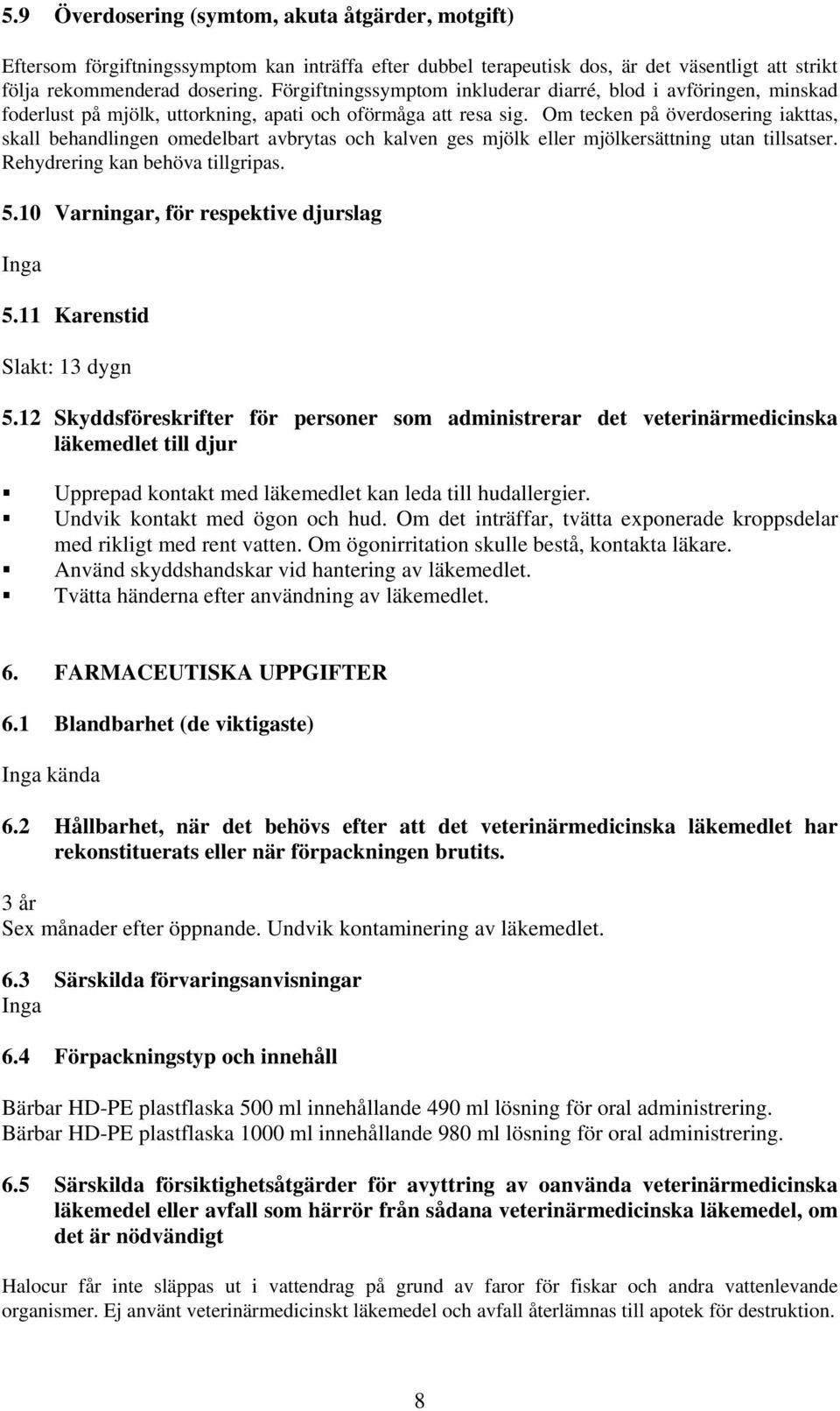 Om tecken på överdosering iakttas, skall behandlingen omedelbart avbrytas och kalven ges mjölk eller mjölkersättning utan tillsatser. Rehydrering kan behöva tillgripas. 5.