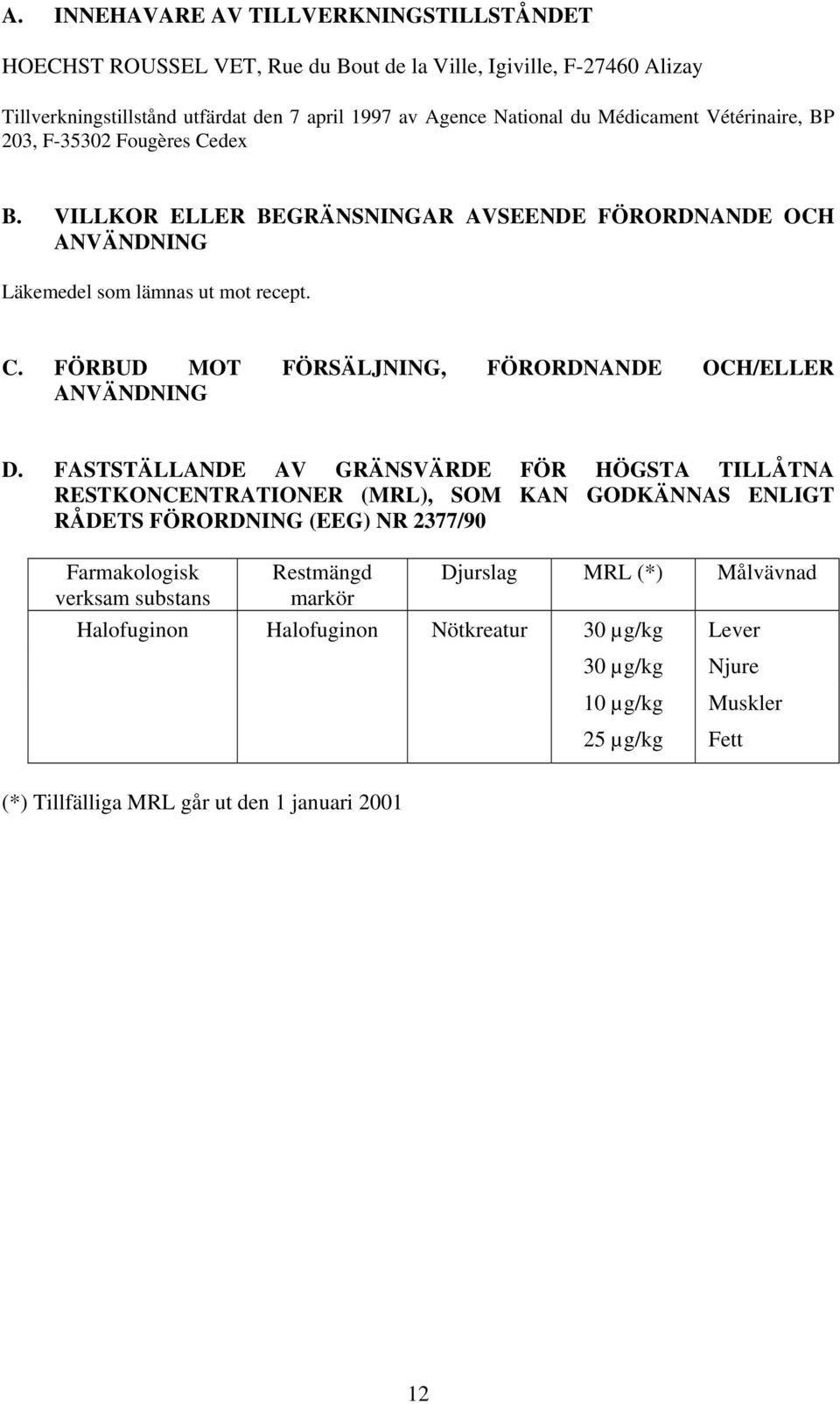 FASTSTÄLLANDE AV GRÄNSVÄRDE FÖR HÖGSTA TILLÅTNA RESTKONCENTRATIONER (MRL), SOM KAN GODKÄNNAS ENLIGT RÅDETS FÖRORDNING (EEG) NR 2377/90 Farmakologisk verksam substans Restmängd markör