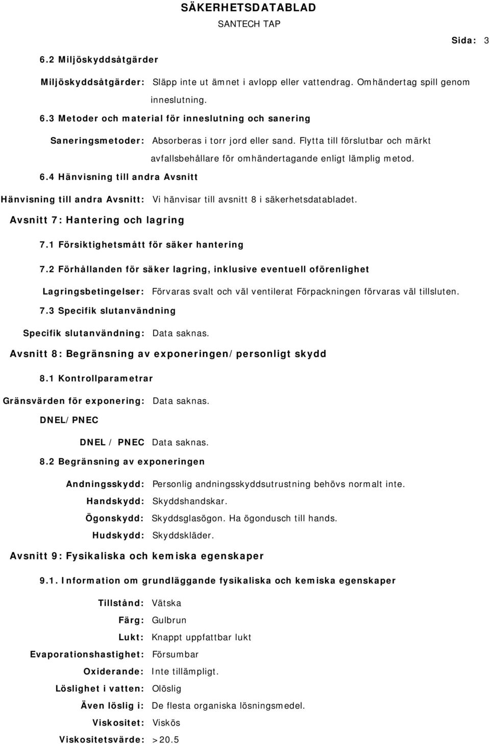 Hänvisning till andra Avsnitt: Vi hänvisar till avsnitt 8 i säkerhetsdatabladet. Avsnitt 7: Hantering och lagring 7.1 Försiktighetsmått för säker hantering 7.