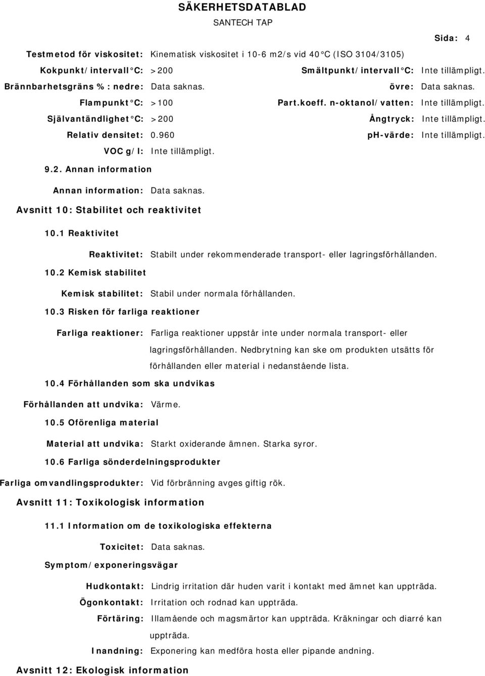 960 ph-värde: Inte tillämpligt. VOC g/l: Inte tillämpligt. 9.2. Annan information Annan information: Avsnitt 10: Stabilitet och reaktivitet 10.