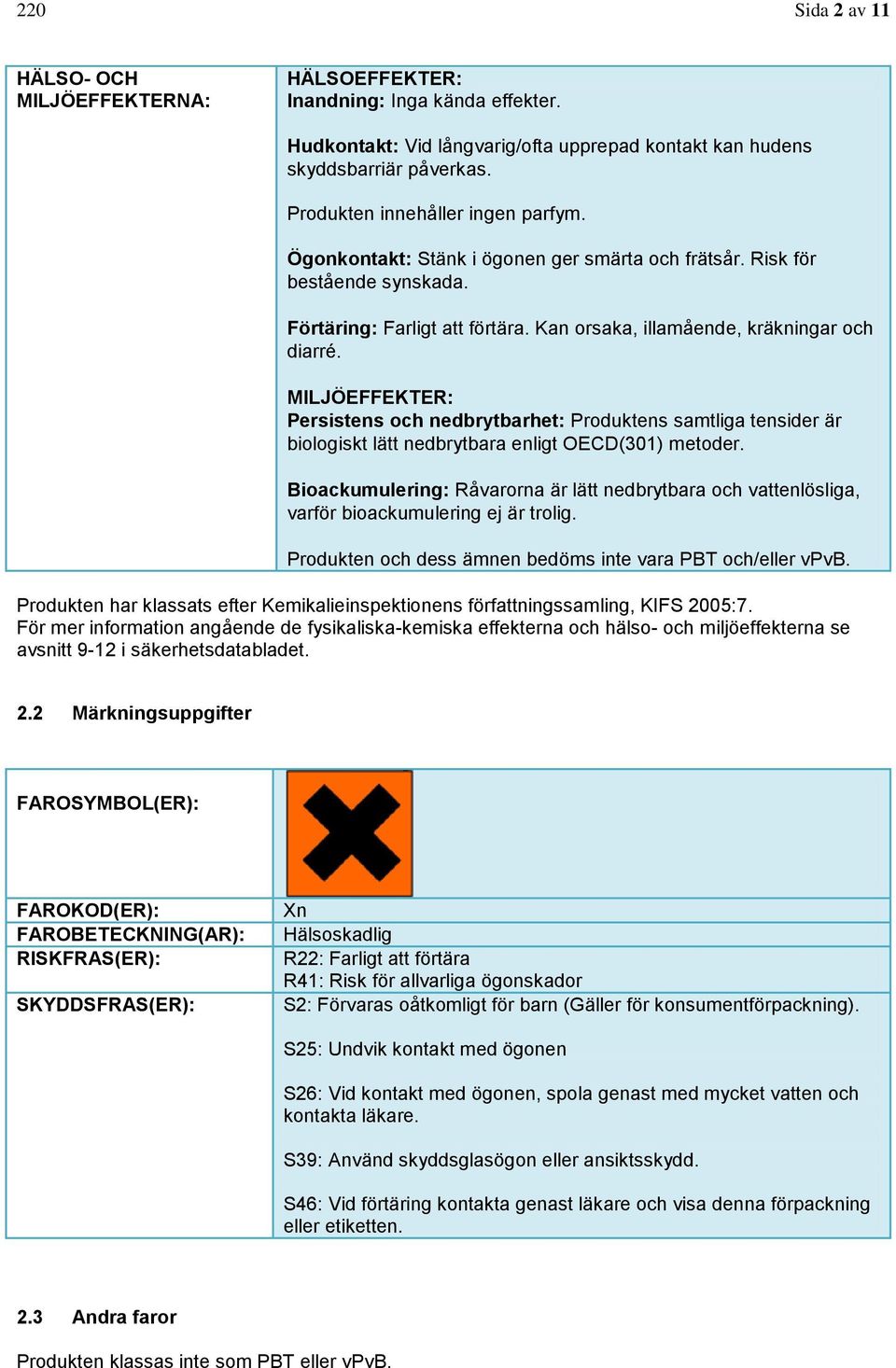 MILJÖEFFEKTER: Persistens och nedbrytbarhet: Produktens samtliga tensider är biologiskt lätt nedbrytbara enligt OECD(301) metoder.