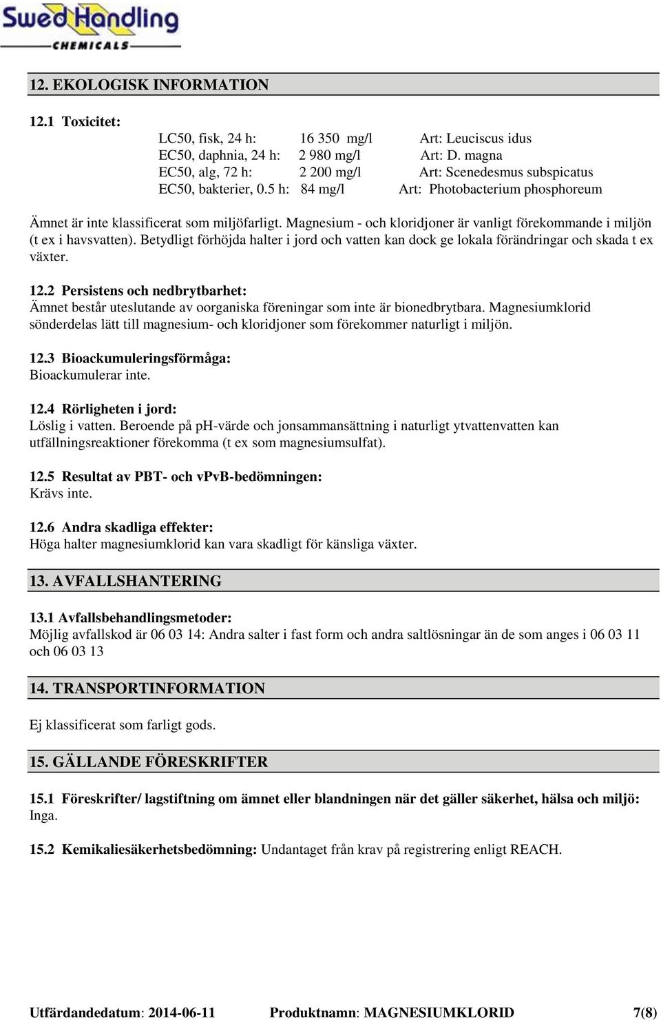 Magnesium - och kloridjoner är vanligt förekommande i miljön (t ex i havsvatten). Betydligt förhöjda halter i jord och vatten kan dock ge lokala förändringar och skada t ex växter. 12.