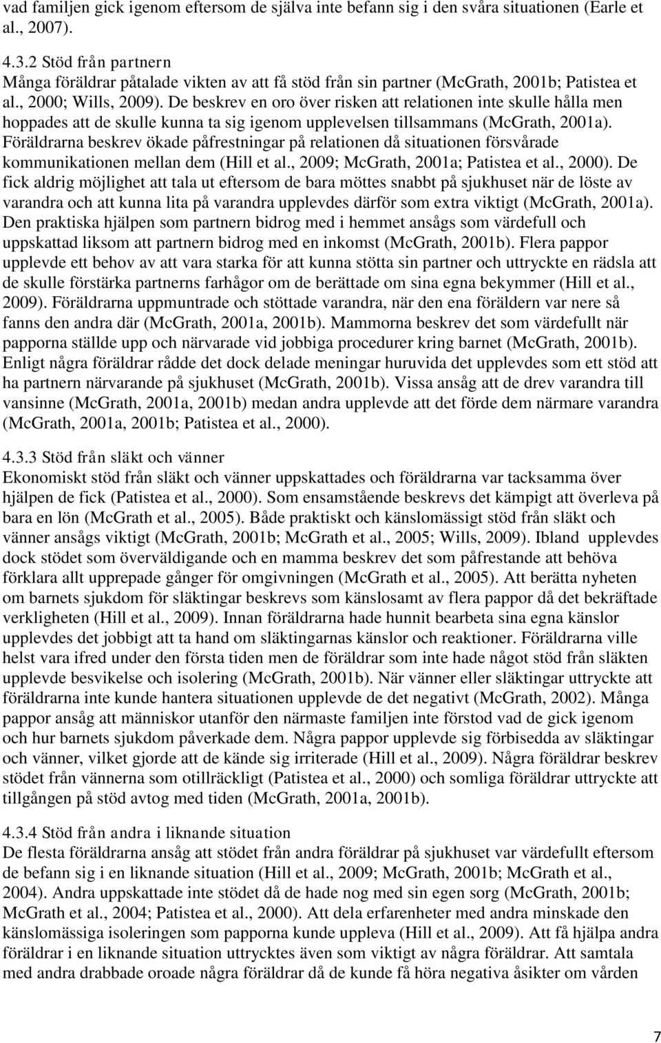 De beskrev en oro över risken att relationen inte skulle hålla men hoppades att de skulle kunna ta sig igenom upplevelsen tillsammans (McGrath, 2001a).