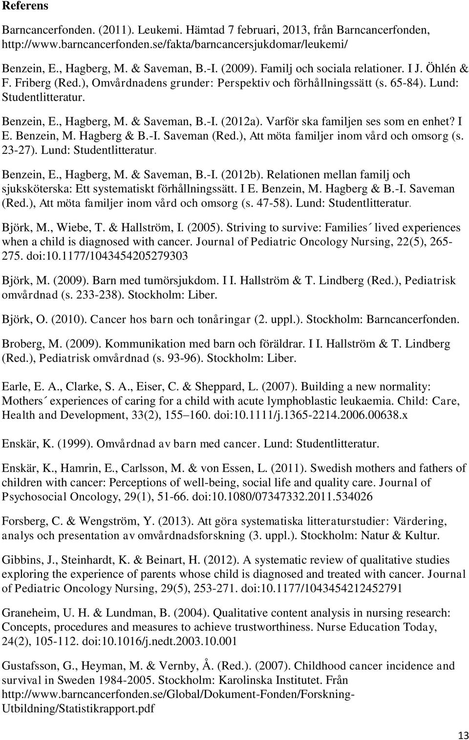 -I. (2012a). Varför ska familjen ses som en enhet? I E. Benzein, M. Hagberg & B.-I. Saveman (Red.), Att möta familjer inom vård och omsorg (s. 23-27). Lund: Studentlitteratur. Benzein, E., Hagberg, M.