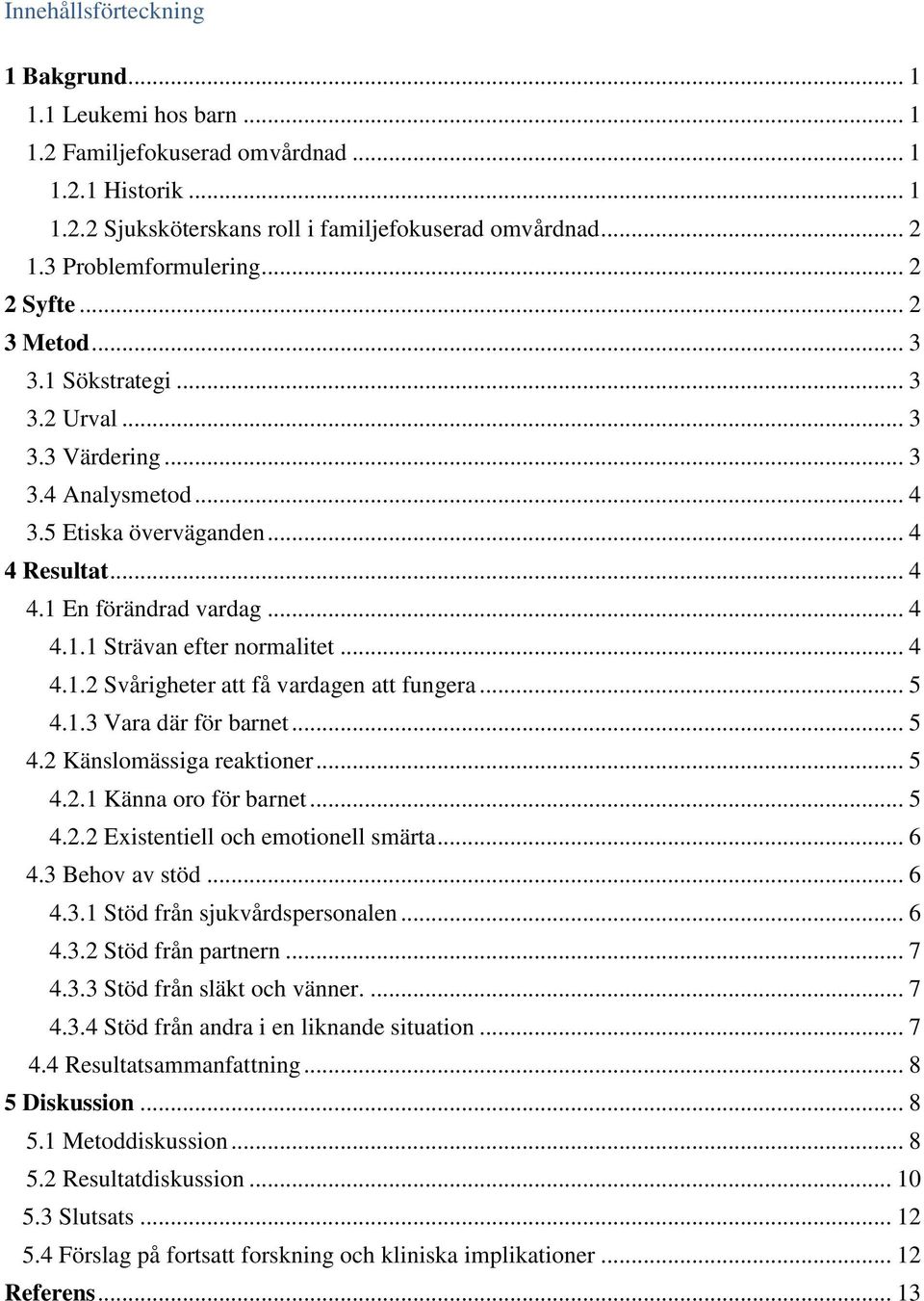 .. 4 4.1.1 Strävan efter normalitet... 4 4.1.2 Svårigheter att få vardagen att fungera... 5 4.1.3 Vara där för barnet... 5 4.2 Känslomässiga reaktioner... 5 4.2.1 Känna oro för barnet... 5 4.2.2 Existentiell och emotionell smärta.