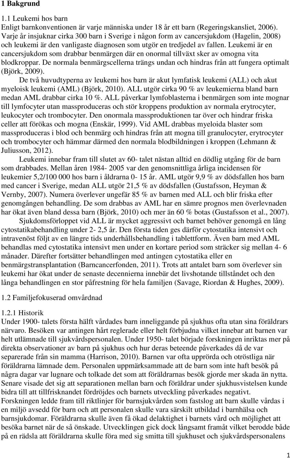 Leukemi är en cancersjukdom som drabbar benmärgen där en onormal tillväxt sker av omogna vita blodkroppar. De normala benmärgscellerna trängs undan och hindras från att fungera optimalt (Björk, 2009).