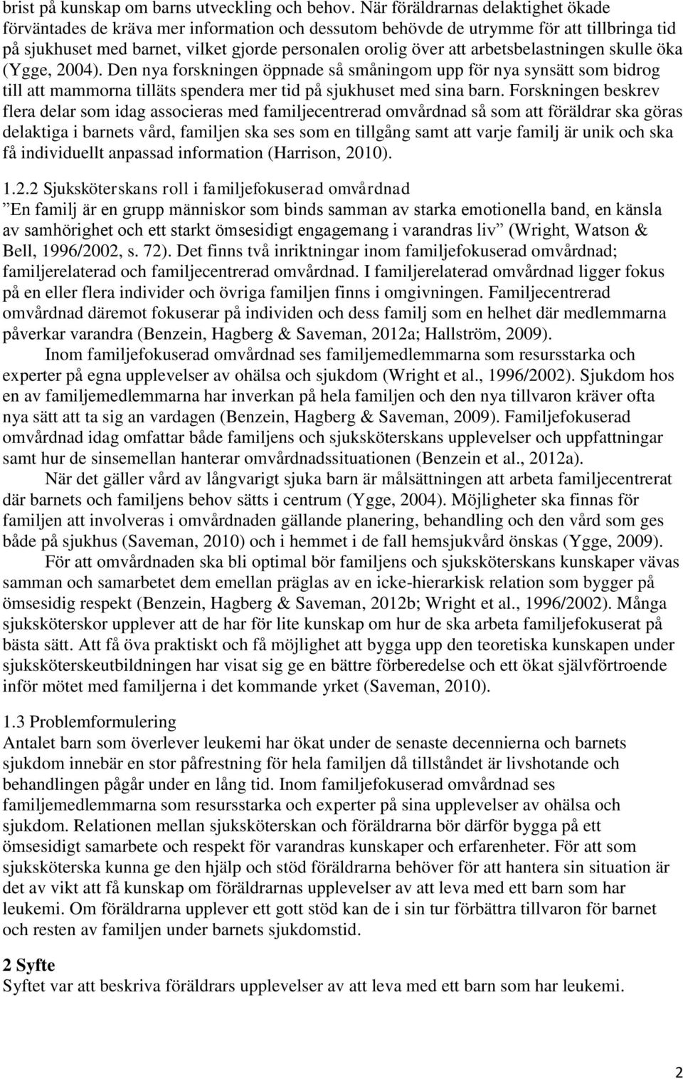 arbetsbelastningen skulle öka (Ygge, 2004). Den nya forskningen öppnade så småningom upp för nya synsätt som bidrog till att mammorna tilläts spendera mer tid på sjukhuset med sina barn.