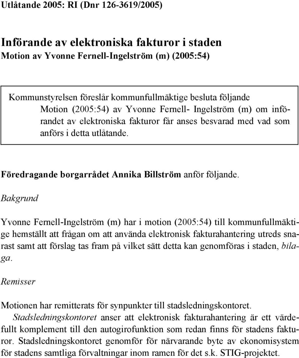 Bakgrund Yvonne Fernell-Ingelström (m) har i motion (2005:54) till kommunfullmäktige hemställt att frågan om att använda elektronisk fakturahantering utreds snarast samt att förslag tas fram på