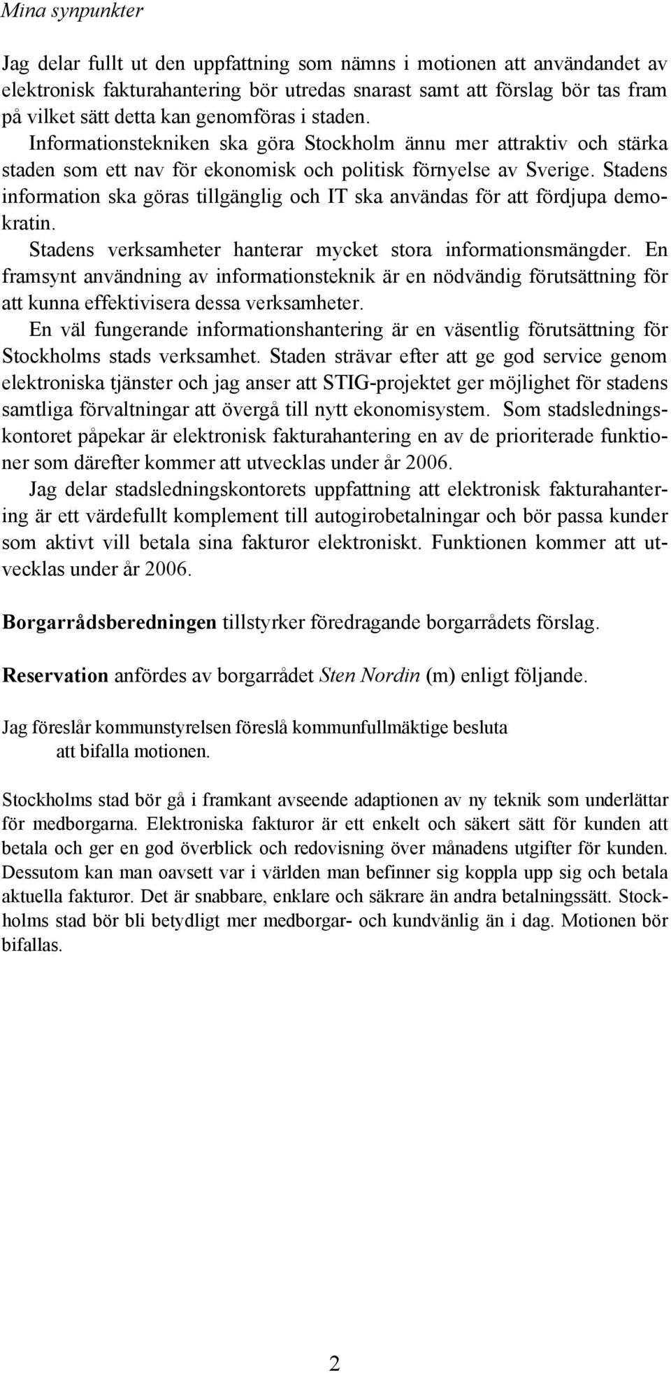 Stadens information ska göras tillgänglig och IT ska användas för att fördjupa demokratin. Stadens verksamheter hanterar mycket stora informationsmängder.