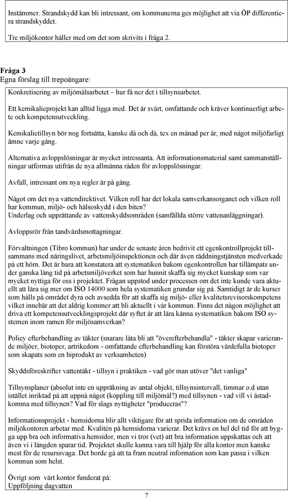 Det är svårt, omfattande och kräver kontinuerligt arbete och kompetensutveckling. Kemikalietillsyn bör nog fortsätta, kanske då och då, tex en månad per år, med något miljöfarligt ämne varje gång.