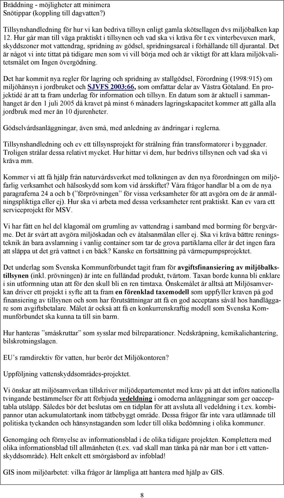 Det är något vi inte tittat på tidigare men som vi vill börja med och är viktigt för att klara miljökvalitetsmålet om Ingen övergödning.