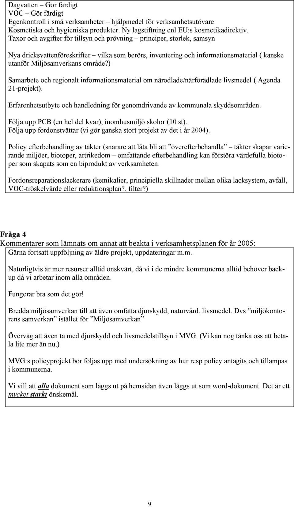 ) Samarbete och regionalt informationsmaterial om närodlade/närförädlade livsmedel ( Agenda 21-projekt). Erfarenhetsutbyte och handledning för genomdrivande av kommunala skyddsområden.