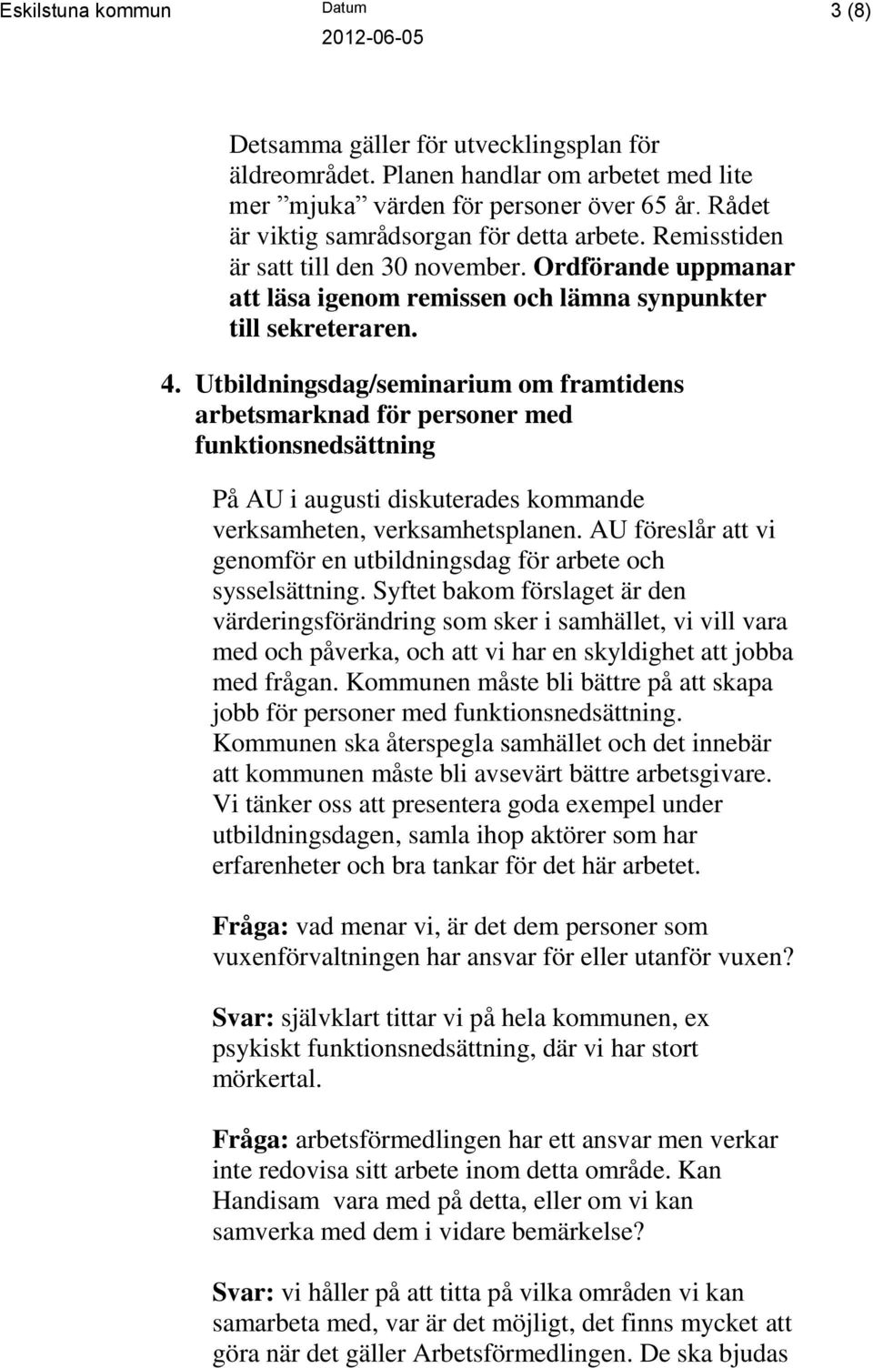 Utbildningsdag/seminarium om framtidens arbetsmarknad för personer med funktionsnedsättning På AU i augusti diskuterades kommande verksamheten, verksamhetsplanen.