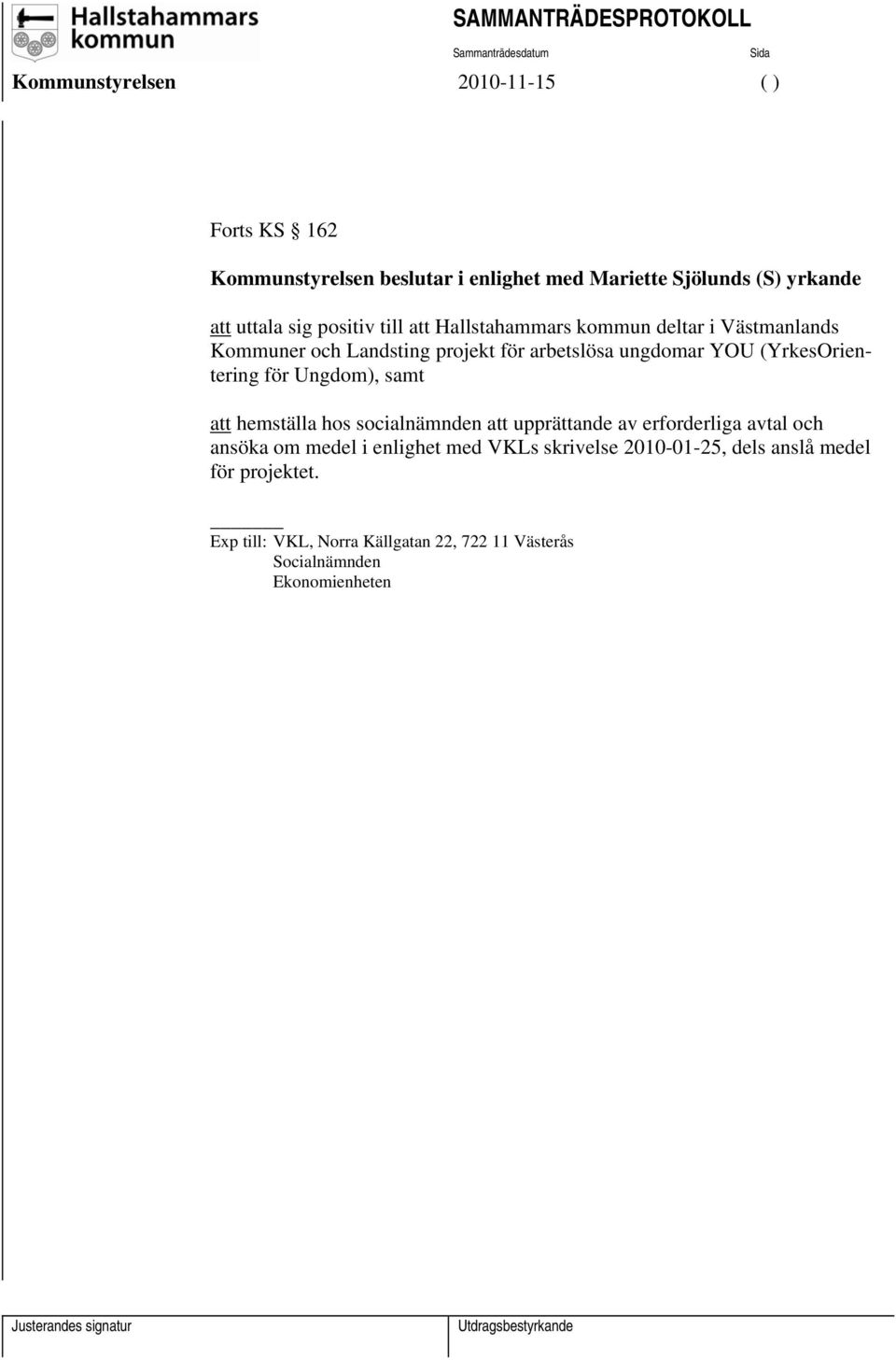 Ungdom), samt att hemställa hos socialnämnden att upprättande av erforderliga avtal och ansöka om medel i enlighet med VKLs