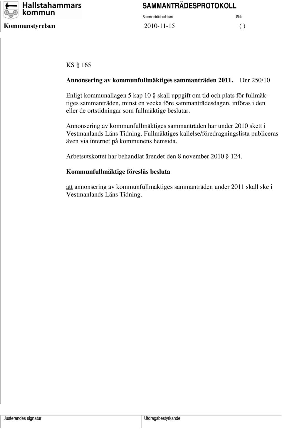 de ortstidningar som fullmäktige beslutar. Annonsering av kommunfullmäktiges sammanträden har under 2010 skett i Vestmanlands Läns Tidning.