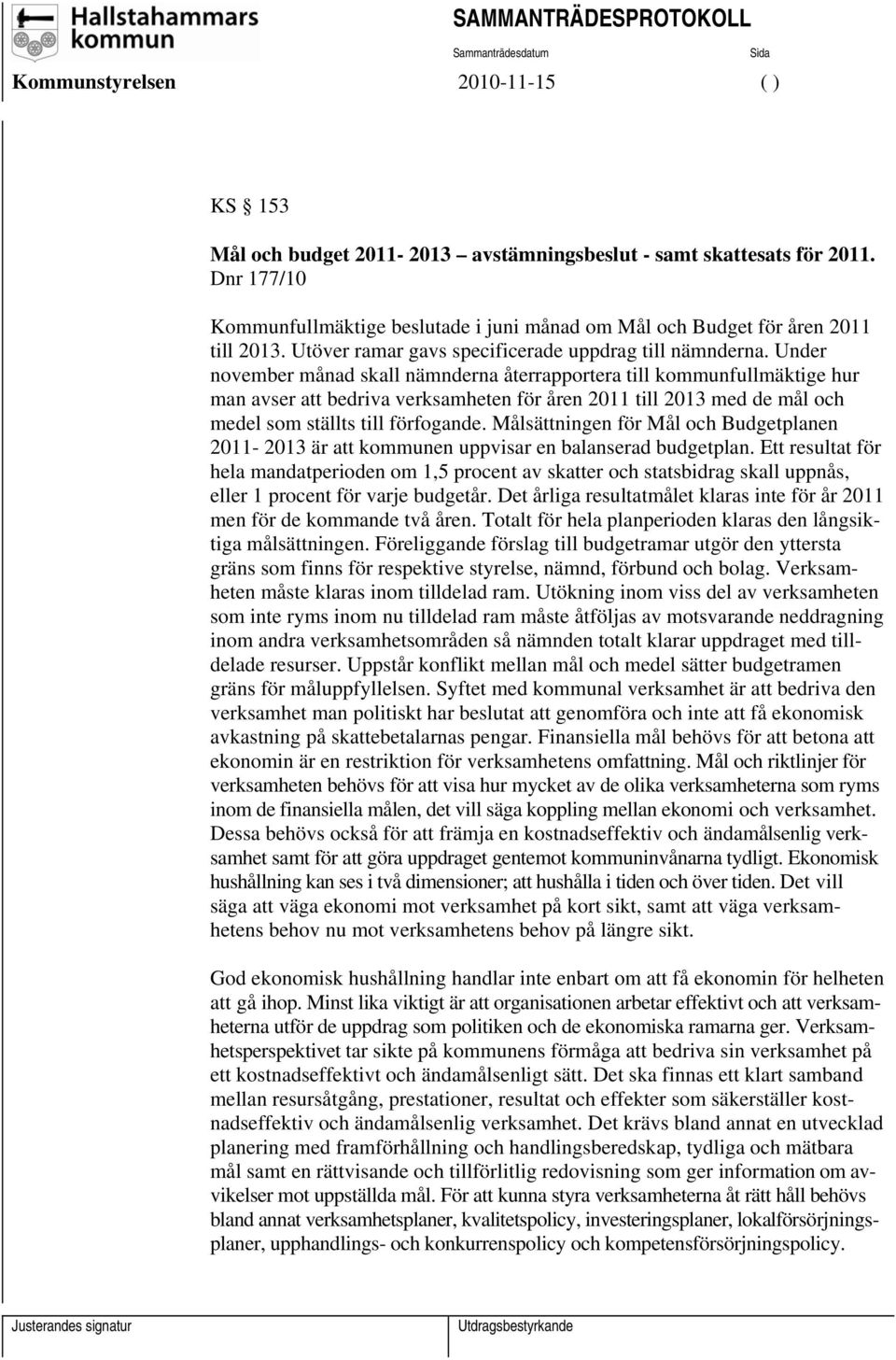 Under november månad skall nämnderna återrapportera till kommunfullmäktige hur man avser att bedriva verksamheten för åren 2011 till 2013 med de mål och medel som ställts till förfogande.