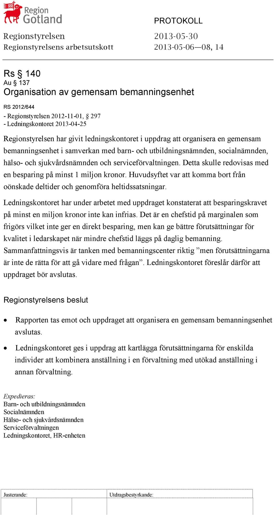 Detta skulle redovisas med en besparing på minst 1 miljon kronor. Huvudsyftet var att komma bort från oönskade deltider och genomföra heltidssatsningar.