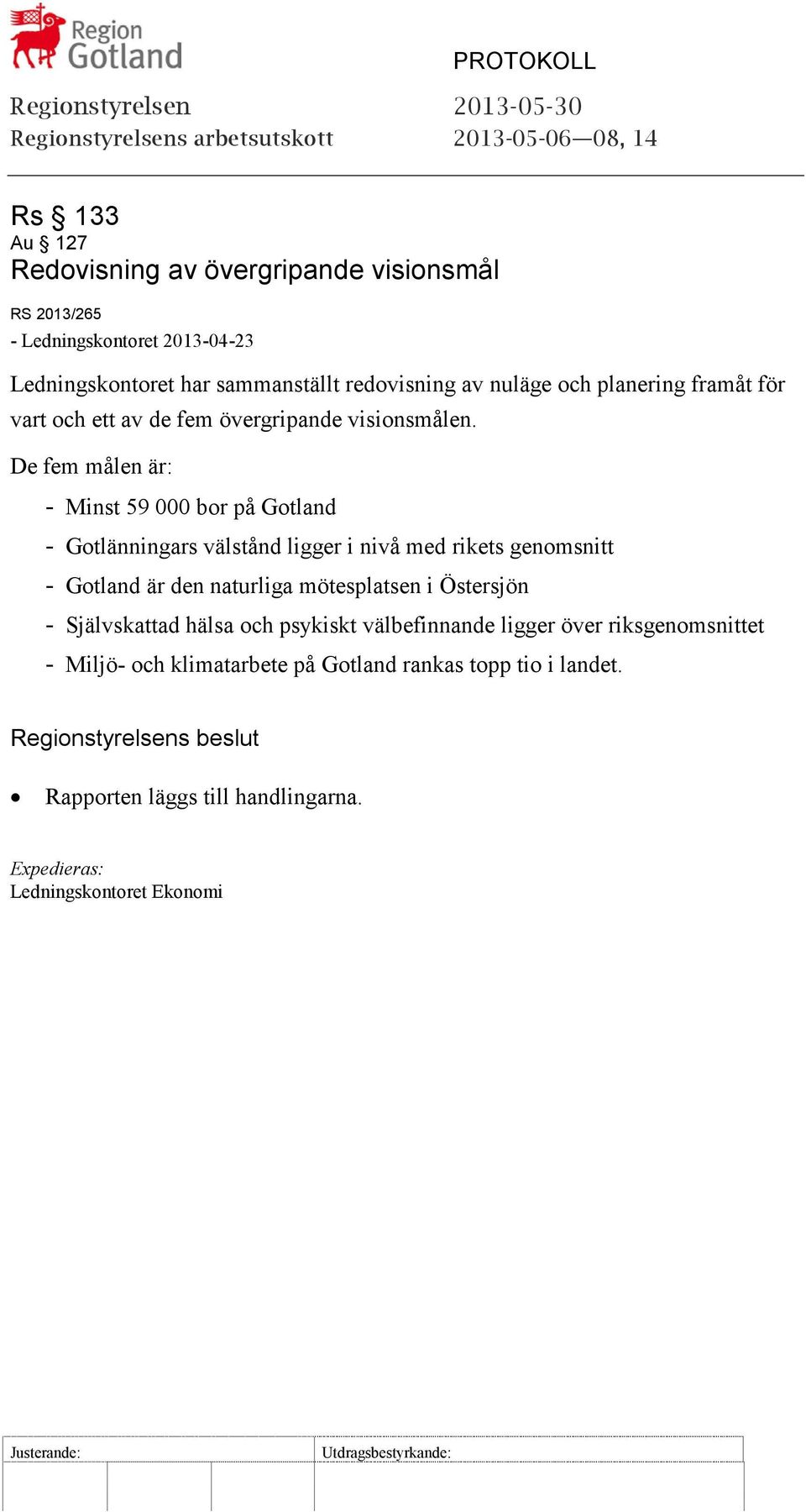 De fem målen är: - Minst 59 000 bor på Gotland - Gotlänningars välstånd ligger i nivå med rikets genomsnitt - Gotland är den naturliga mötesplatsen i
