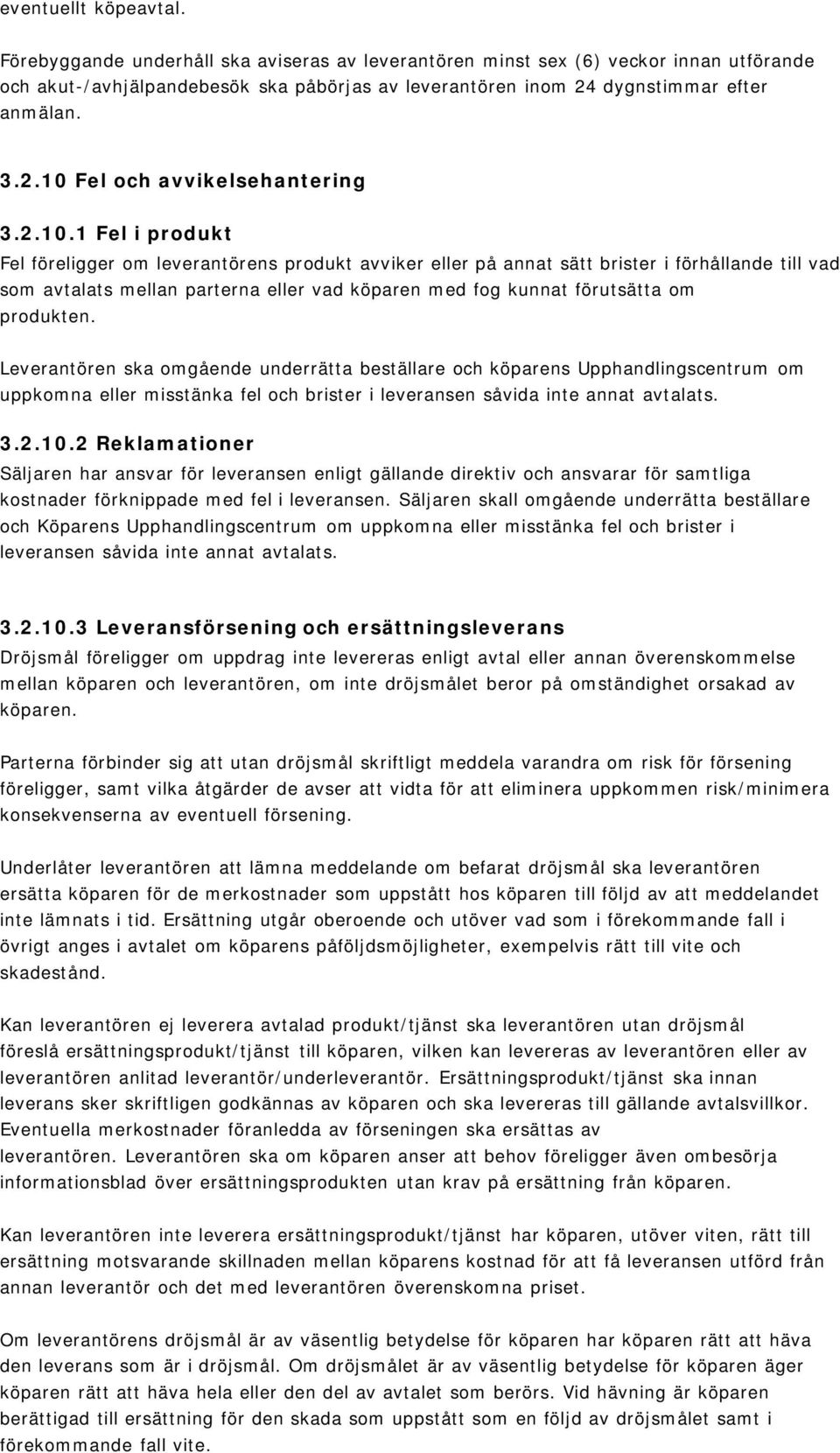 2.10.1 Fel i produkt Fel föreligger om leverantörens produkt avviker eller på annat sätt brister i förhållande till vad som avtalats mellan parterna eller vad köparen med fog kunnat förutsätta om