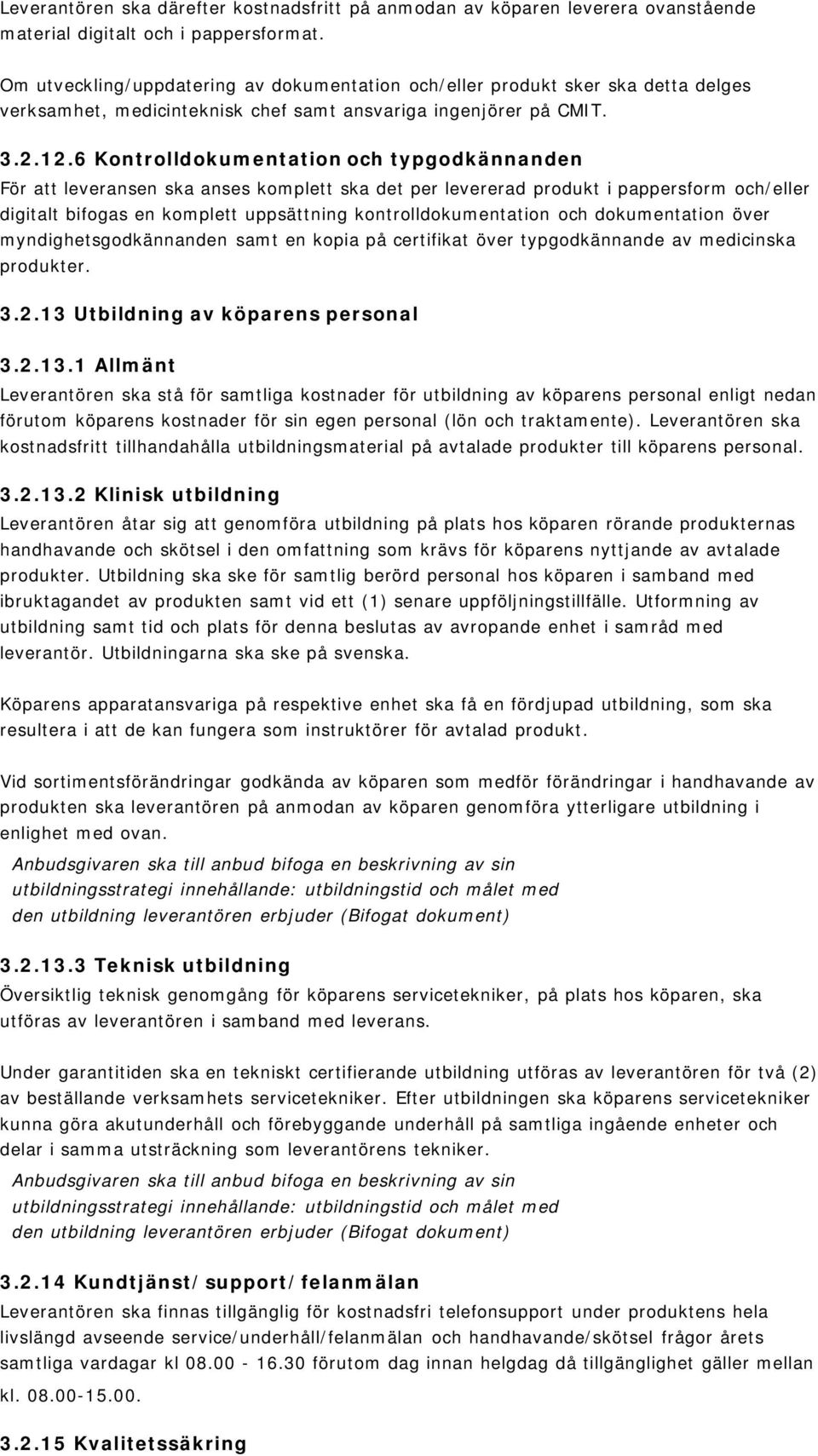 6 Kontrolldokumentation och typgodkännanden För att leveransen ska anses komplett ska det per levererad produkt i pappersform och/eller digitalt bifogas en komplett uppsättning kontrolldokumentation