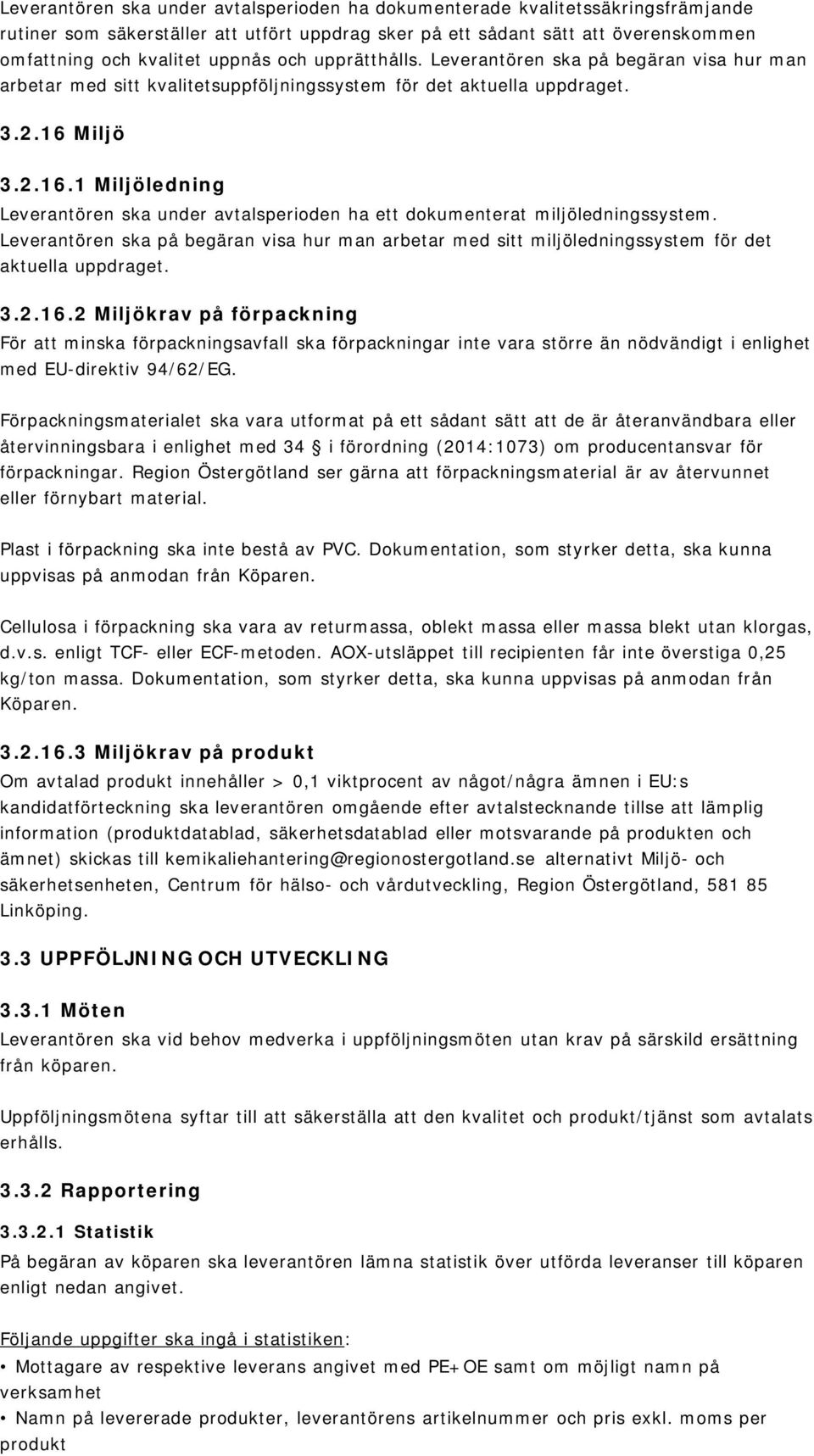 Miljö 3.2.16.1 Miljöledning Leverantören ska under avtalsperioden ha ett dokumenterat miljöledningssystem.