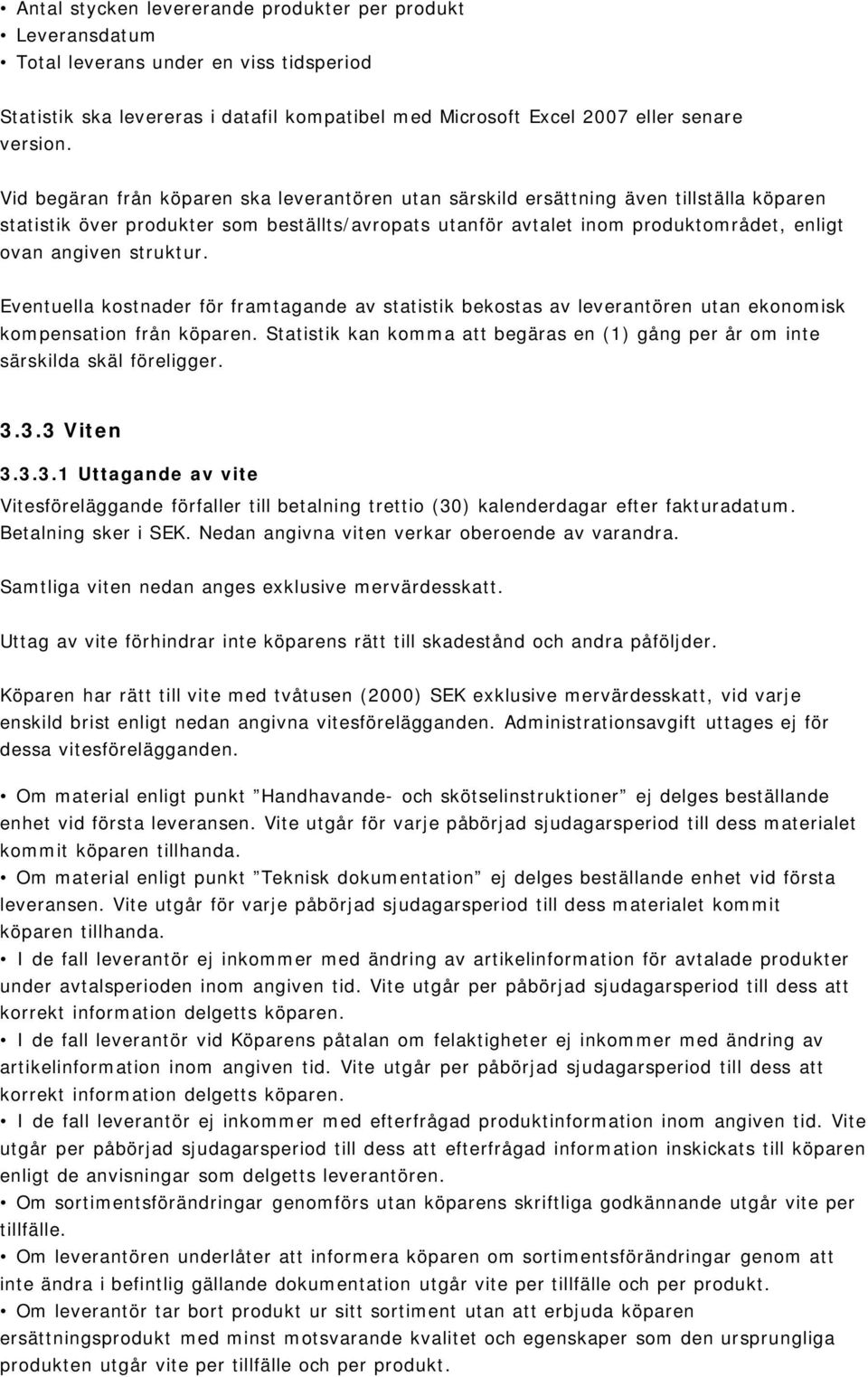 struktur. Eventuella kostnader för framtagande av statistik bekostas av leverantören utan ekonomisk kompensation från köparen.