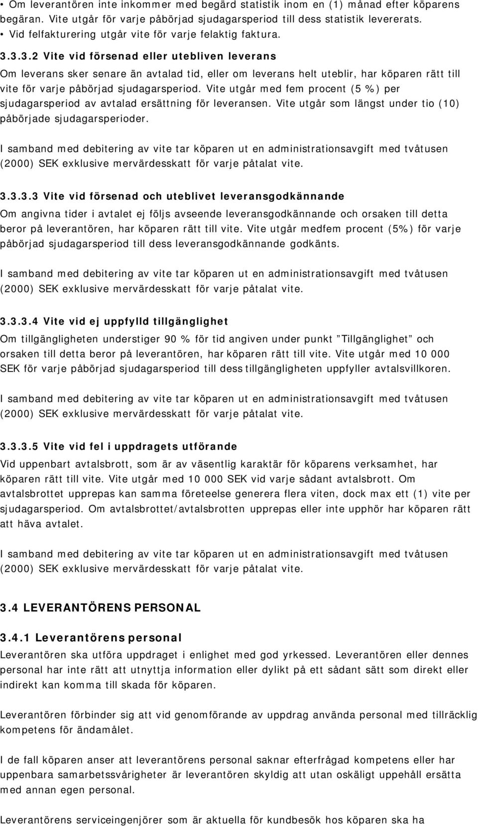 3.3.2 Vite vid försenad eller utebliven leverans Om leverans sker senare än avtalad tid, eller om leverans helt uteblir, har köparen rätt till vite för varje påbörjad sjudagarsperiod.