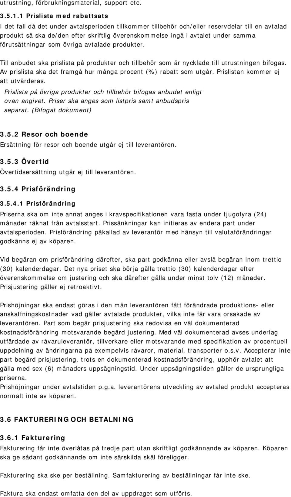 samma förutsättningar som övriga avtalade produkter. Till anbudet ska prislista på produkter och tillbehör som är nycklade till utrustningen bifogas.