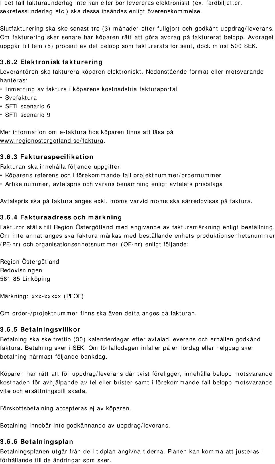 Avdraget uppgår till fem (5) procent av det belopp som fakturerats för sent, dock minst 500 SEK. 3.6.2 Elektronisk fakturering Leverantören ska fakturera köparen elektroniskt.